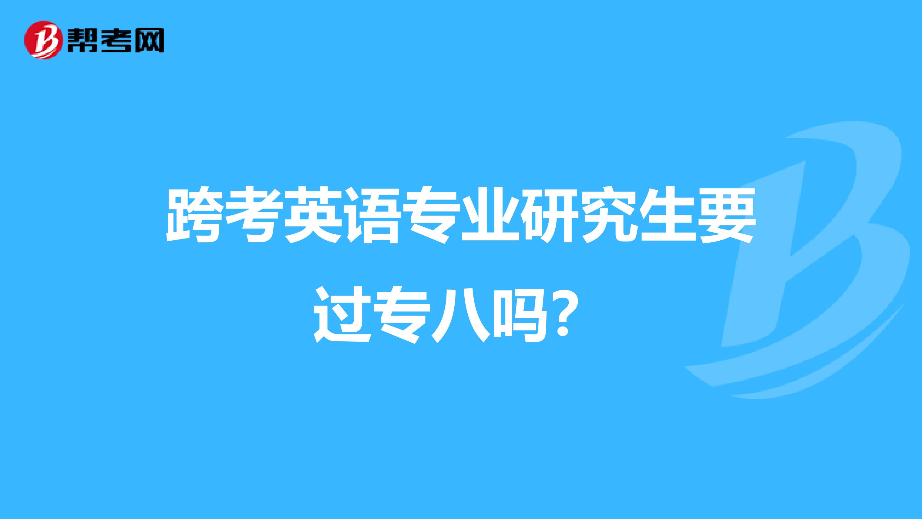 跨考英语专业研究生要过专八吗？