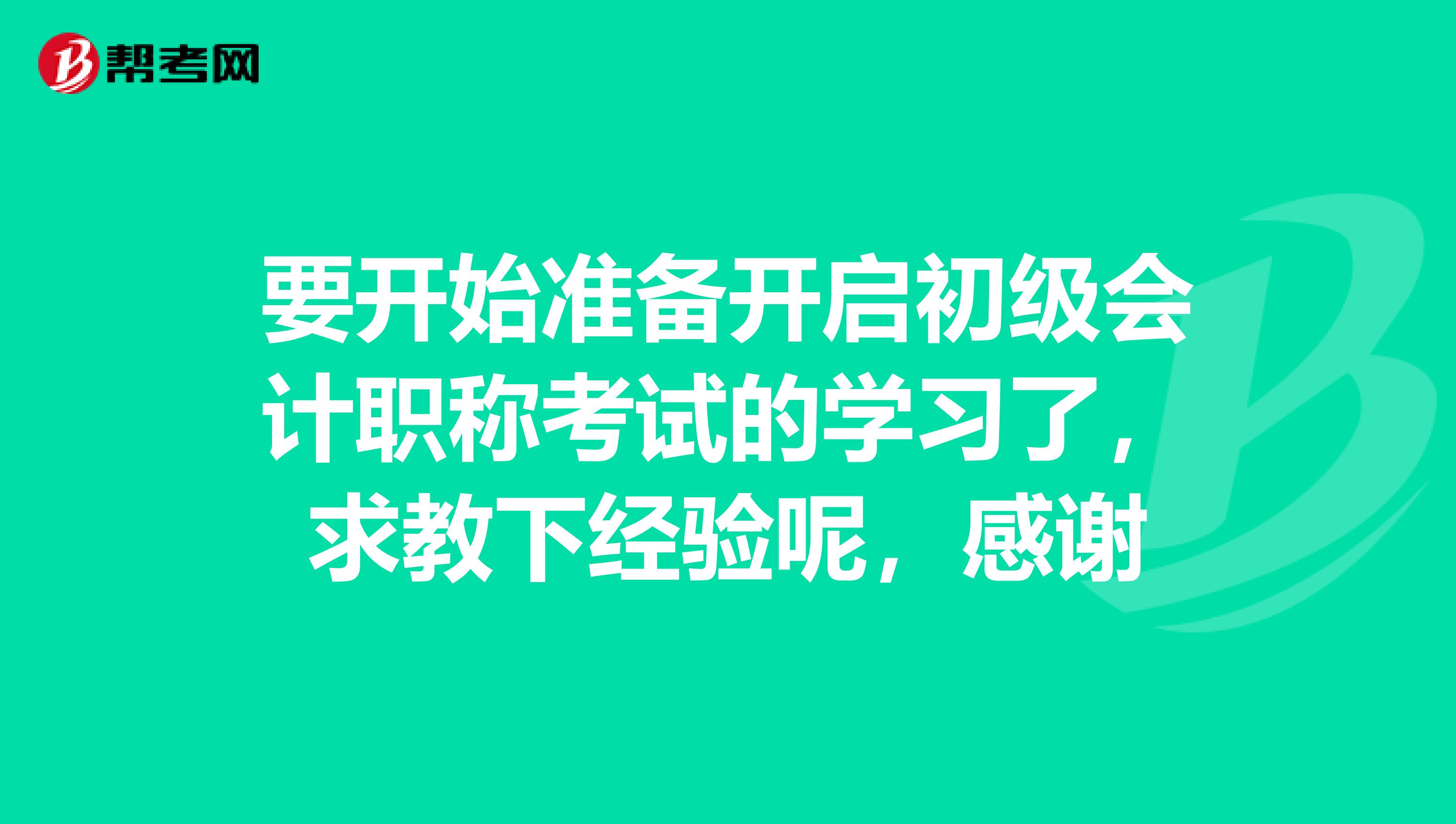 要開始準(zhǔn)備開啟初級(jí)會(huì)計(jì)職稱考試的學(xué)習(xí)了，求教下經(jīng)驗(yàn)?zāi)兀兄x