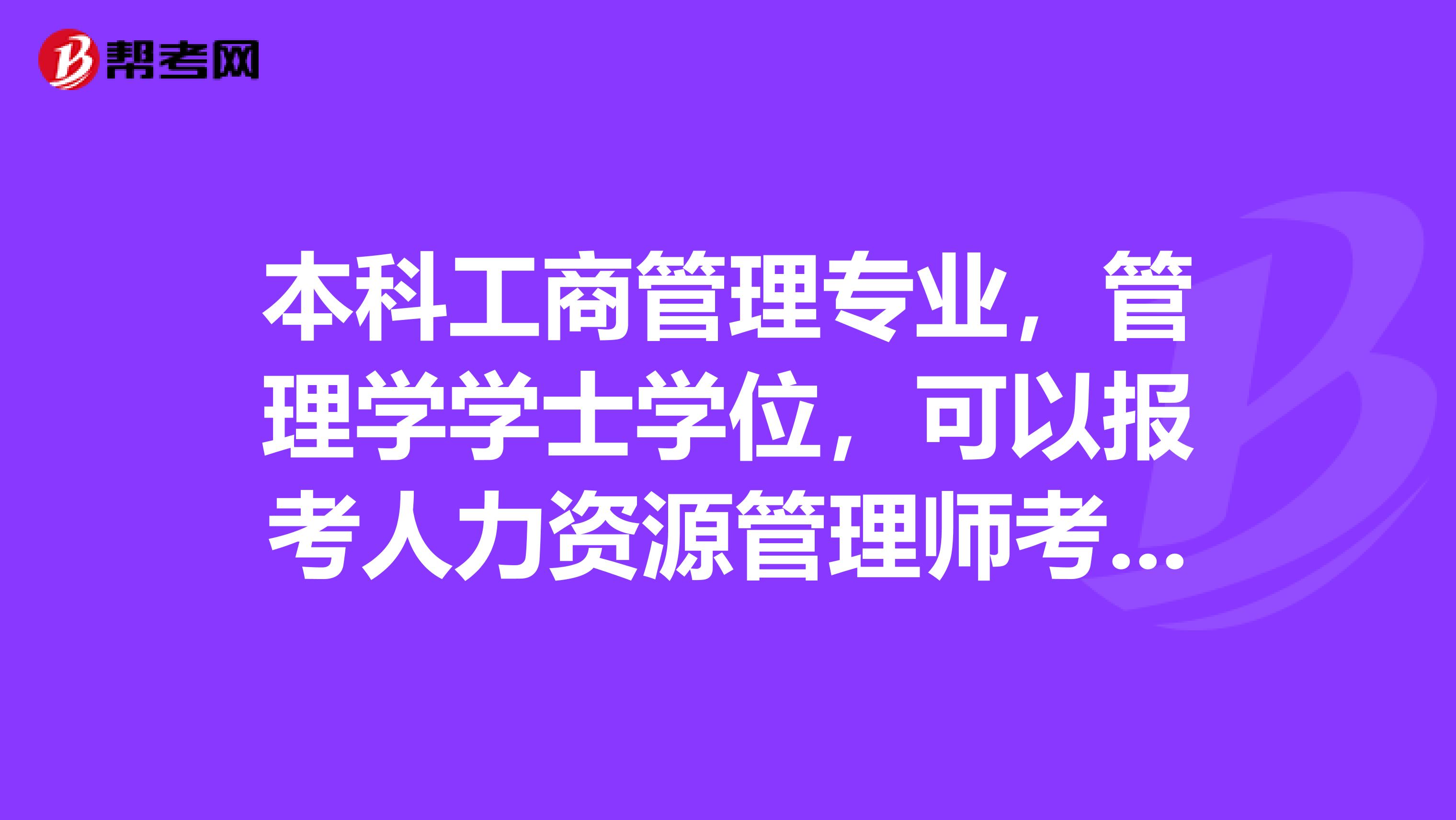 本科工商管理专业,管理学学士学位,可以报考人力资源管理师考试哪一级?