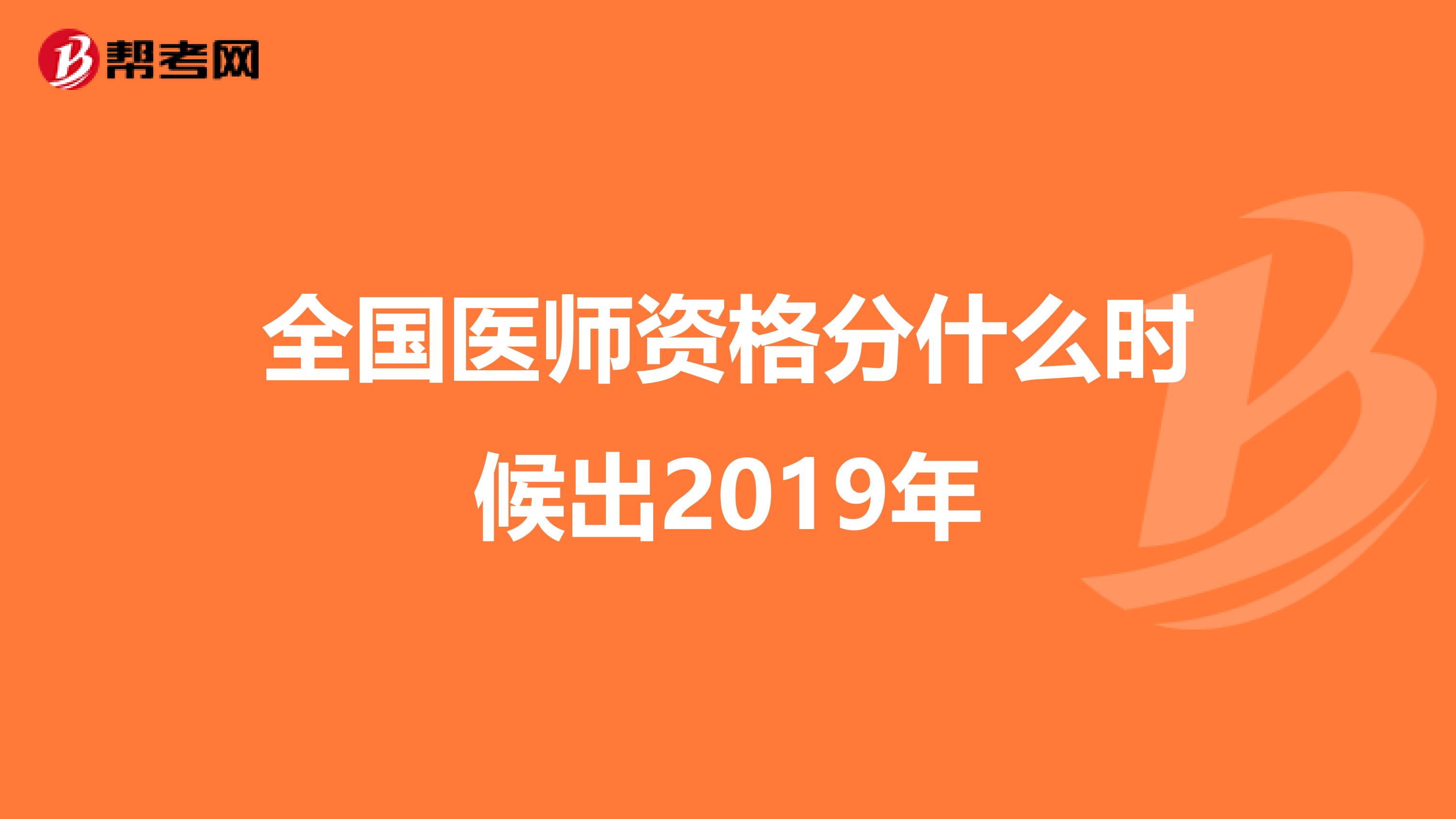 全国医师资格分什么时候出2019年