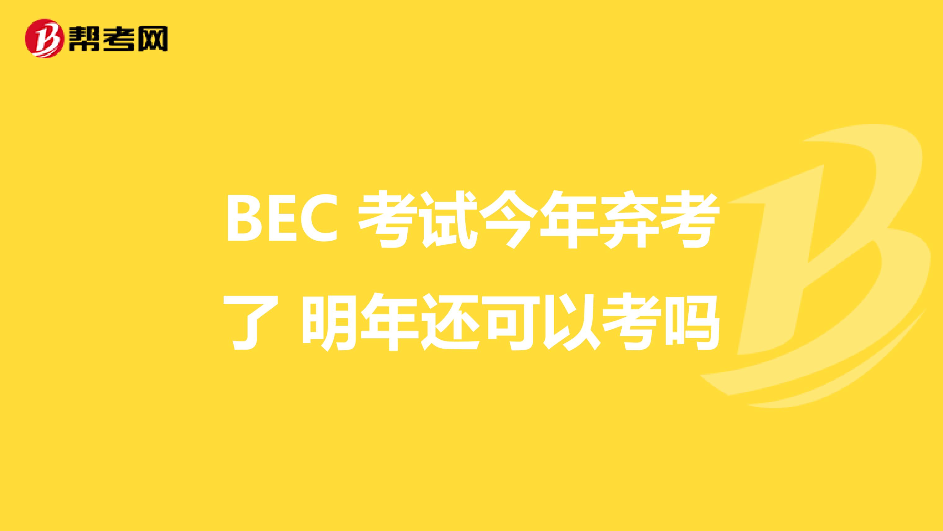 BEC 考试今年弃考了 明年还可以考吗