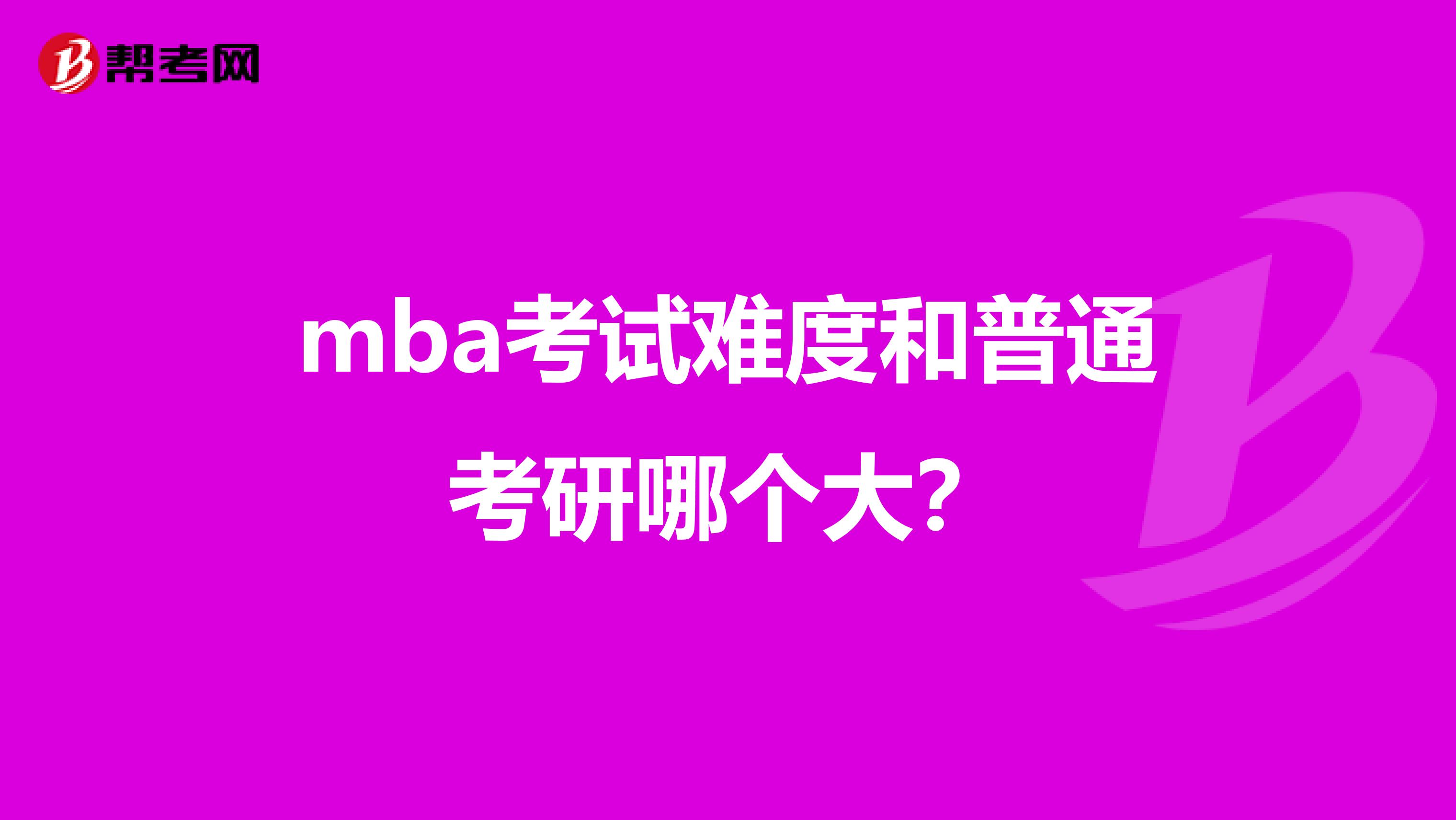 mba考试难度和普通考研哪个大?