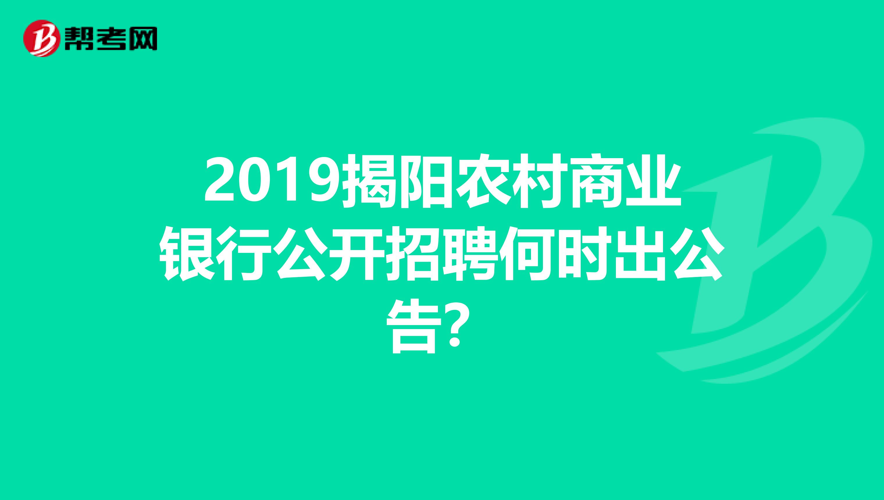 2019揭阳农村商业银行公开招聘何时出公告?