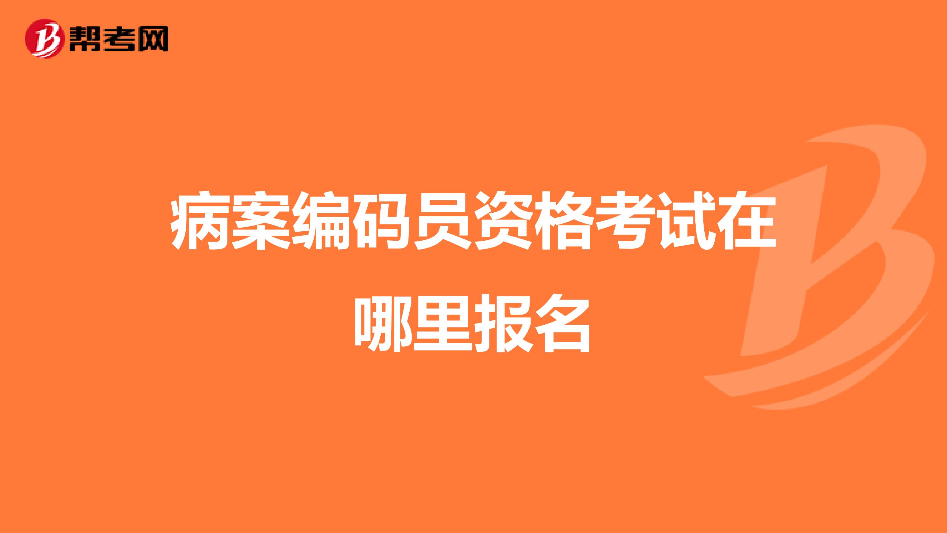 病案编码员资格考试在哪里报名