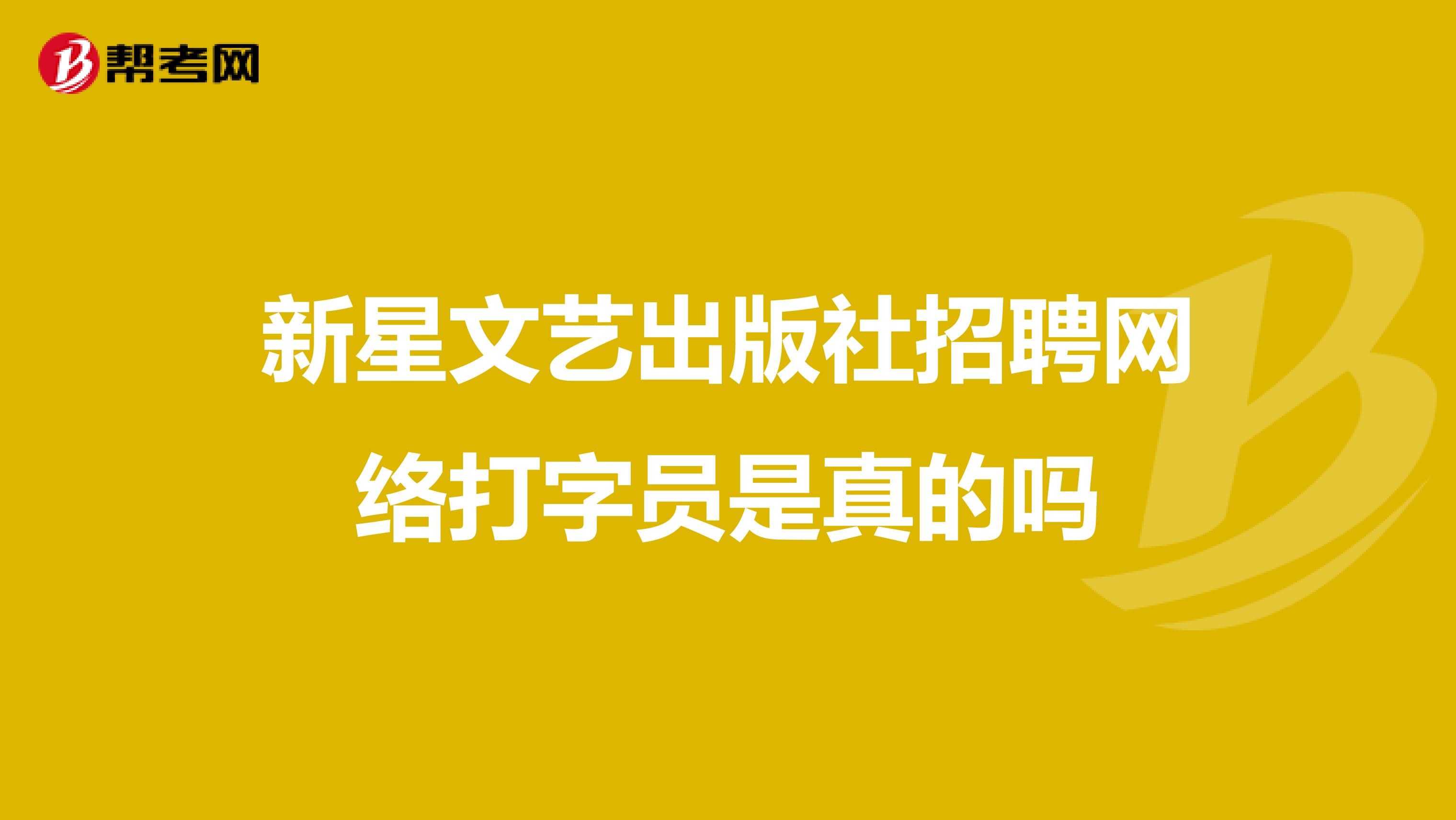 新星文藝出版社招聘網(wǎng)絡(luò)打字員是真的嗎