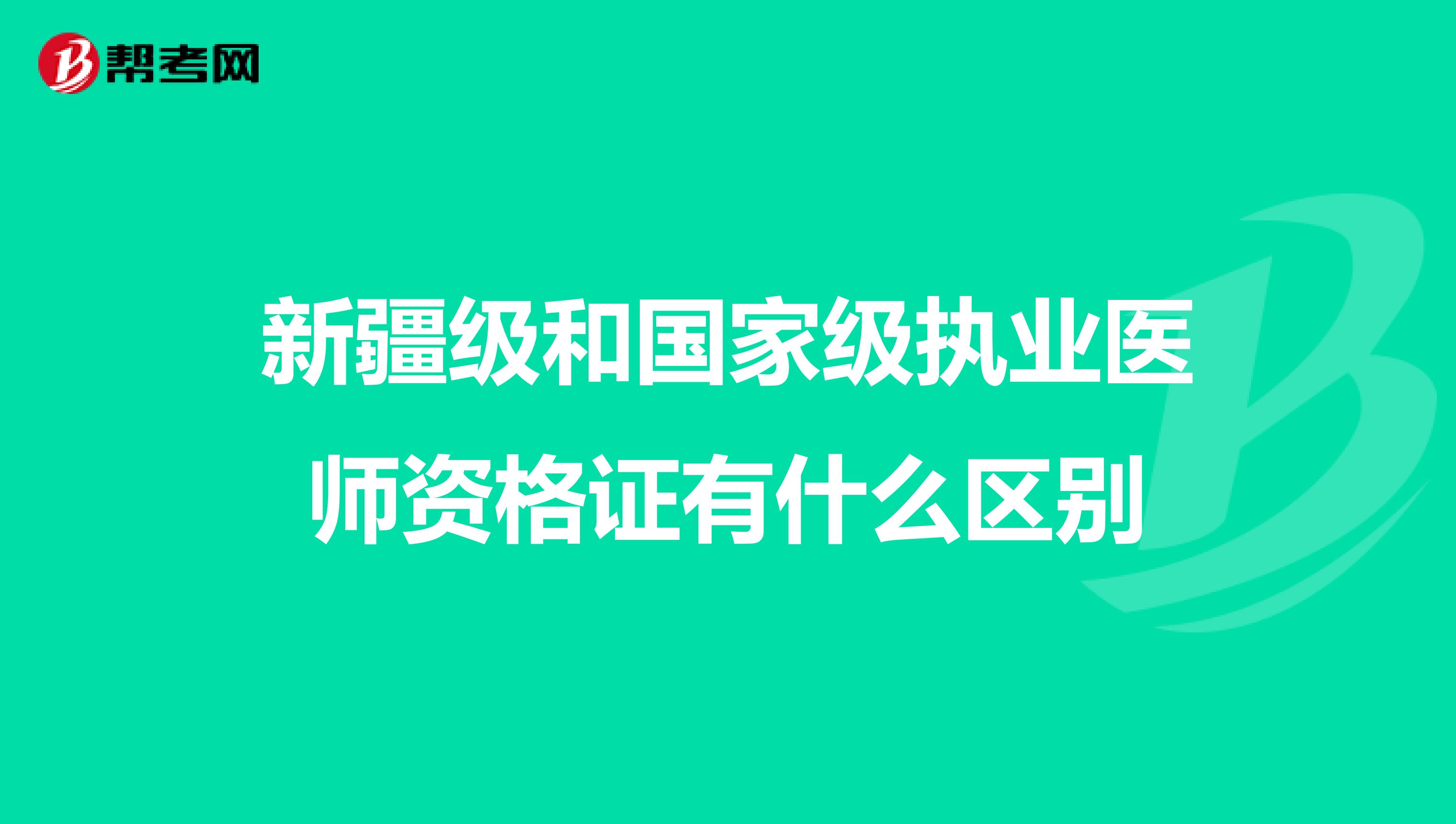 新疆级和国家级执业医师资格证有什么区别