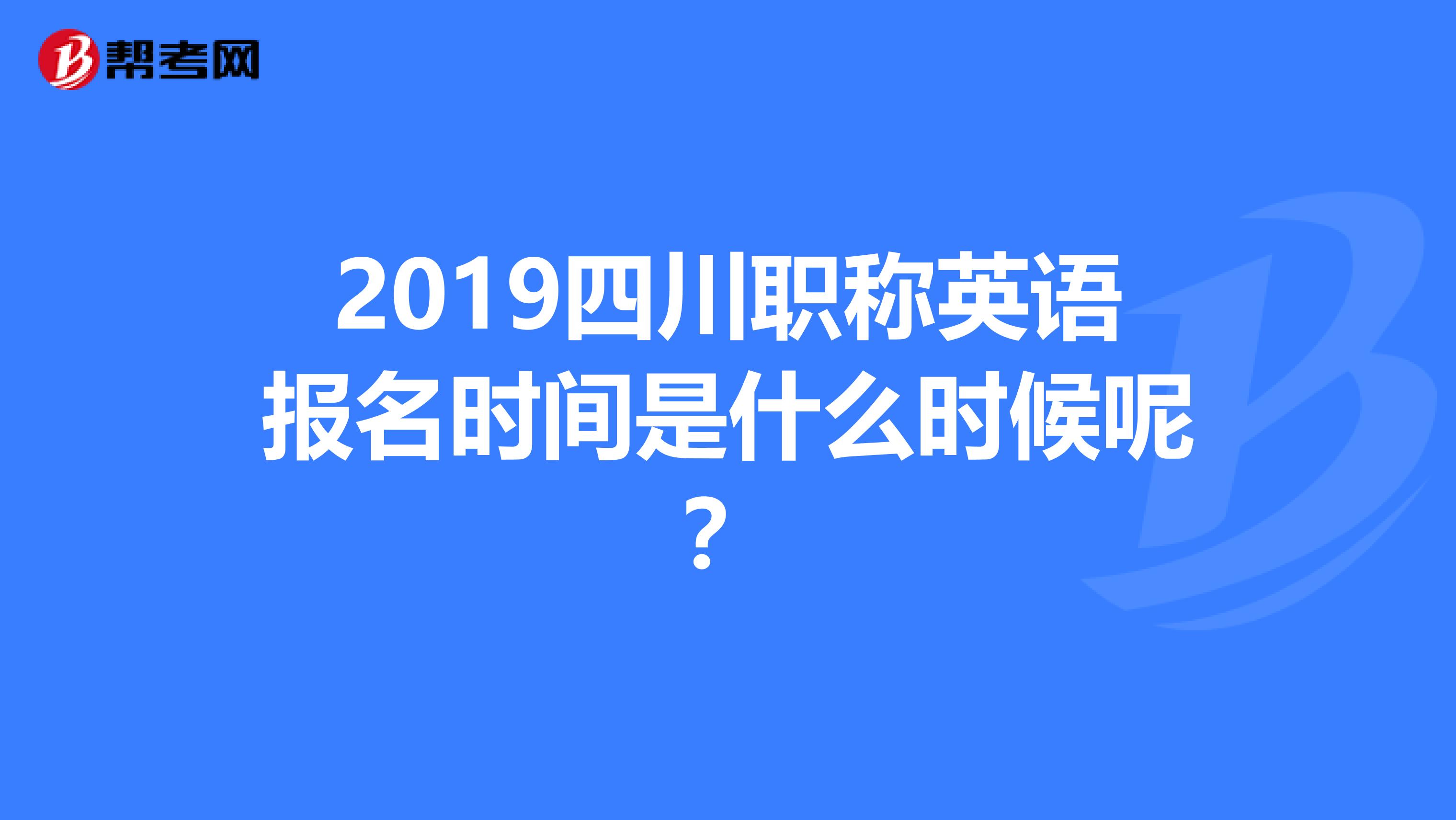 2019四川职称英语报名时间是什么时候呢？