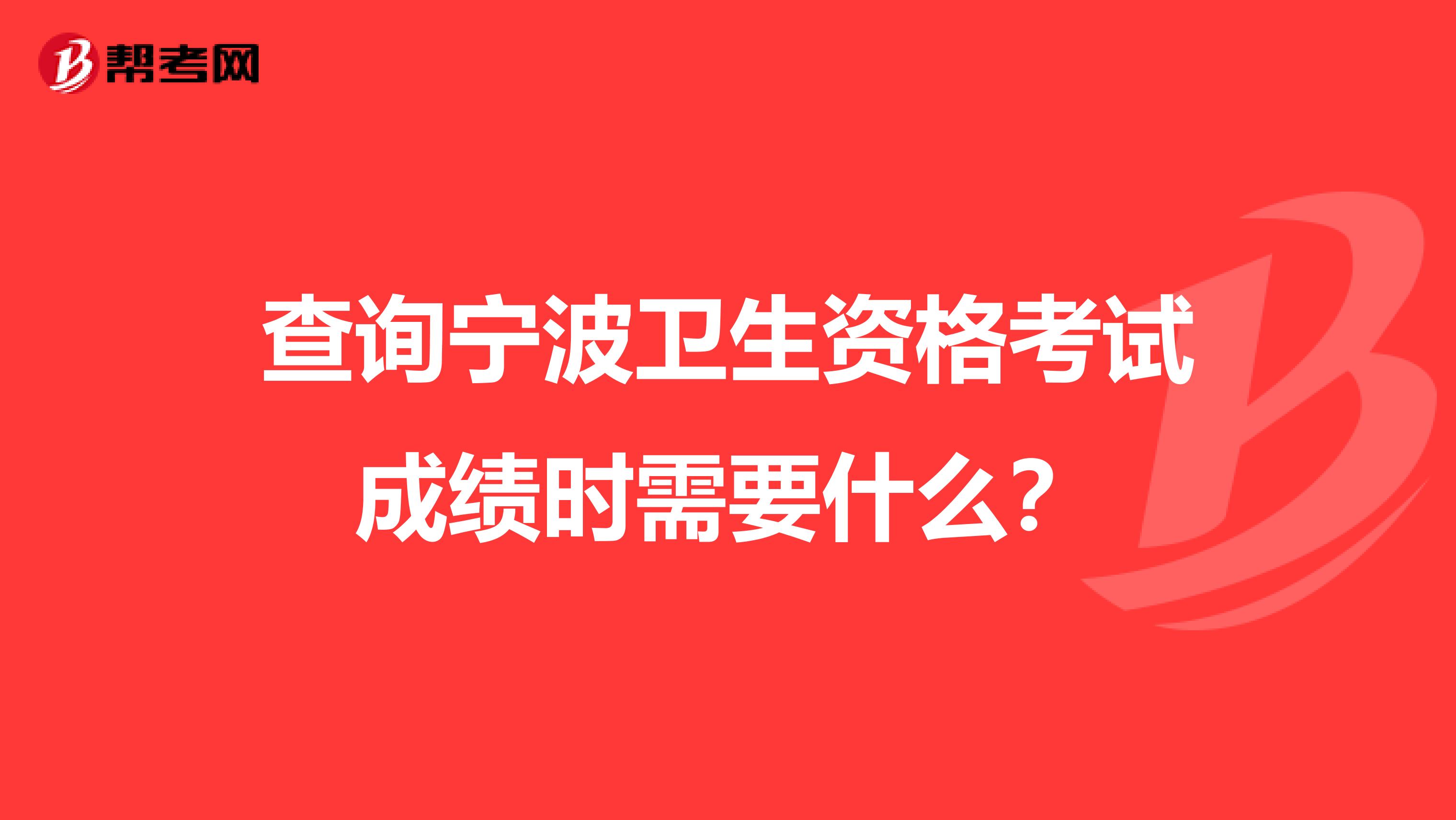 查询宁波卫生资格考试成绩时需要什么？