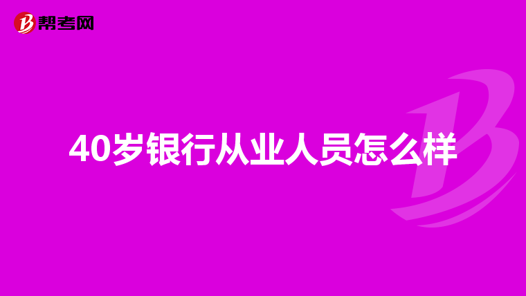 40岁银行从业人员怎么样