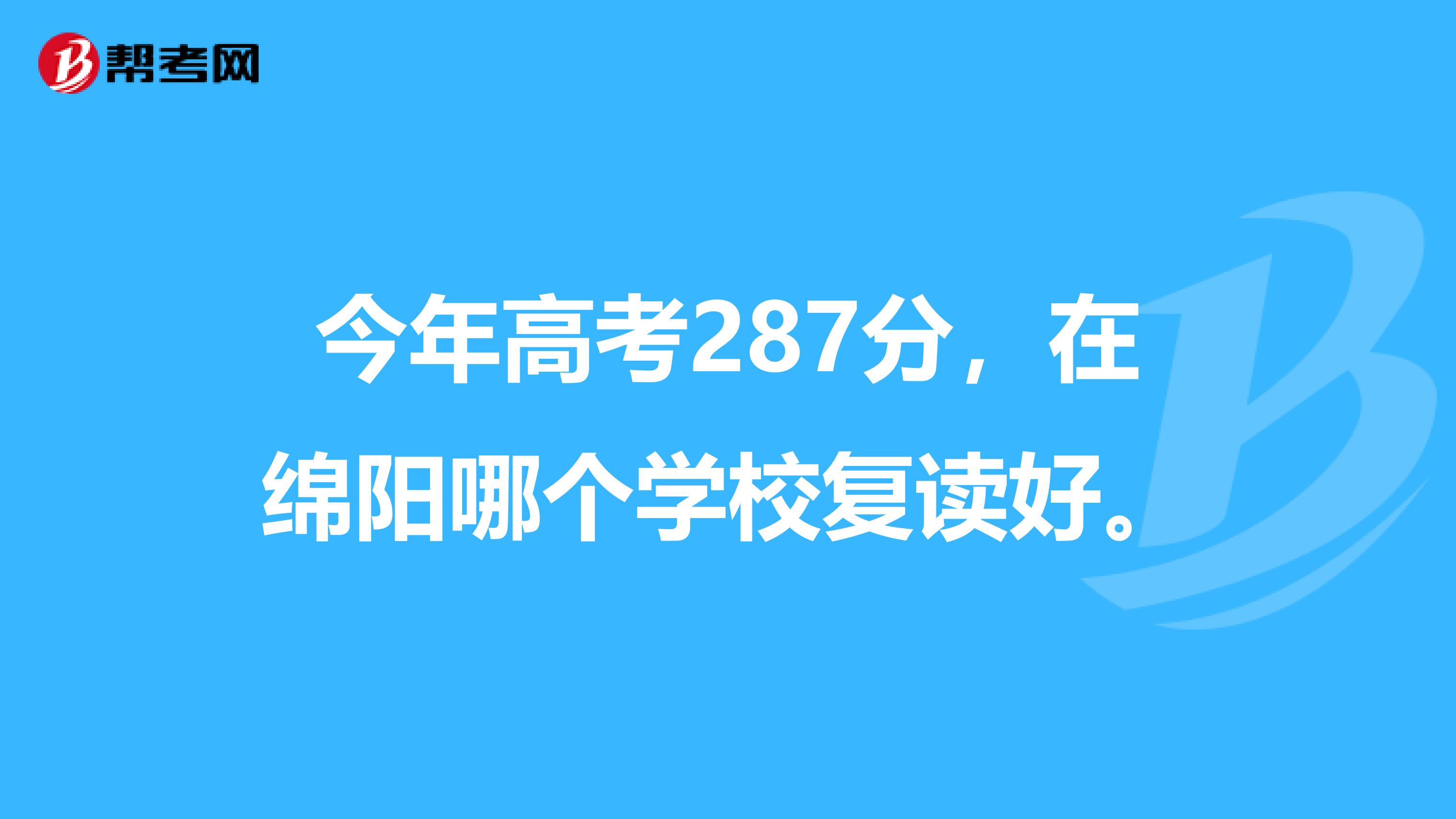 今年高考287分，在绵阳哪个学校复读好。