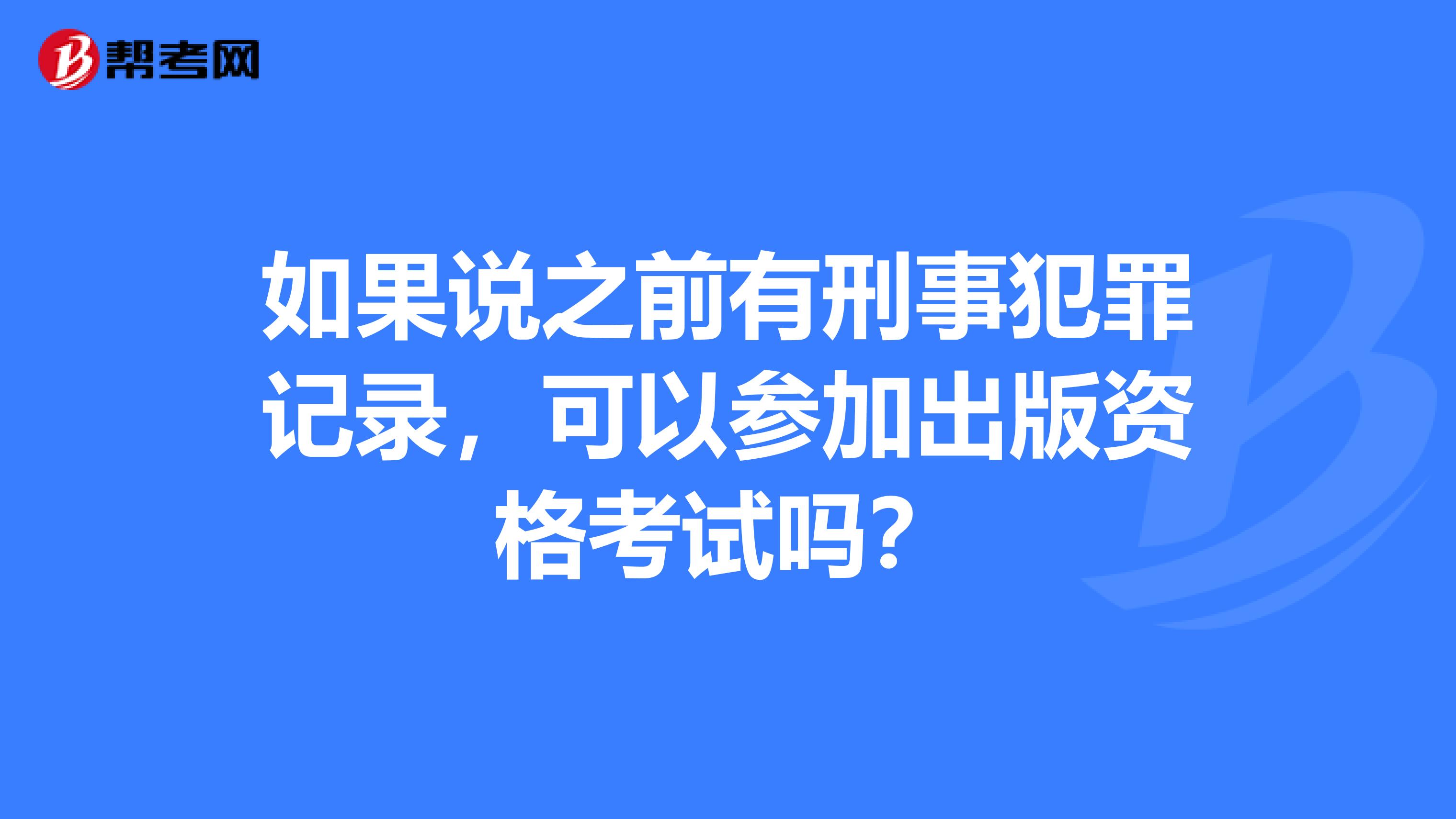 如果說之前有刑事犯罪記錄，可以參加出版資格考試嗎？