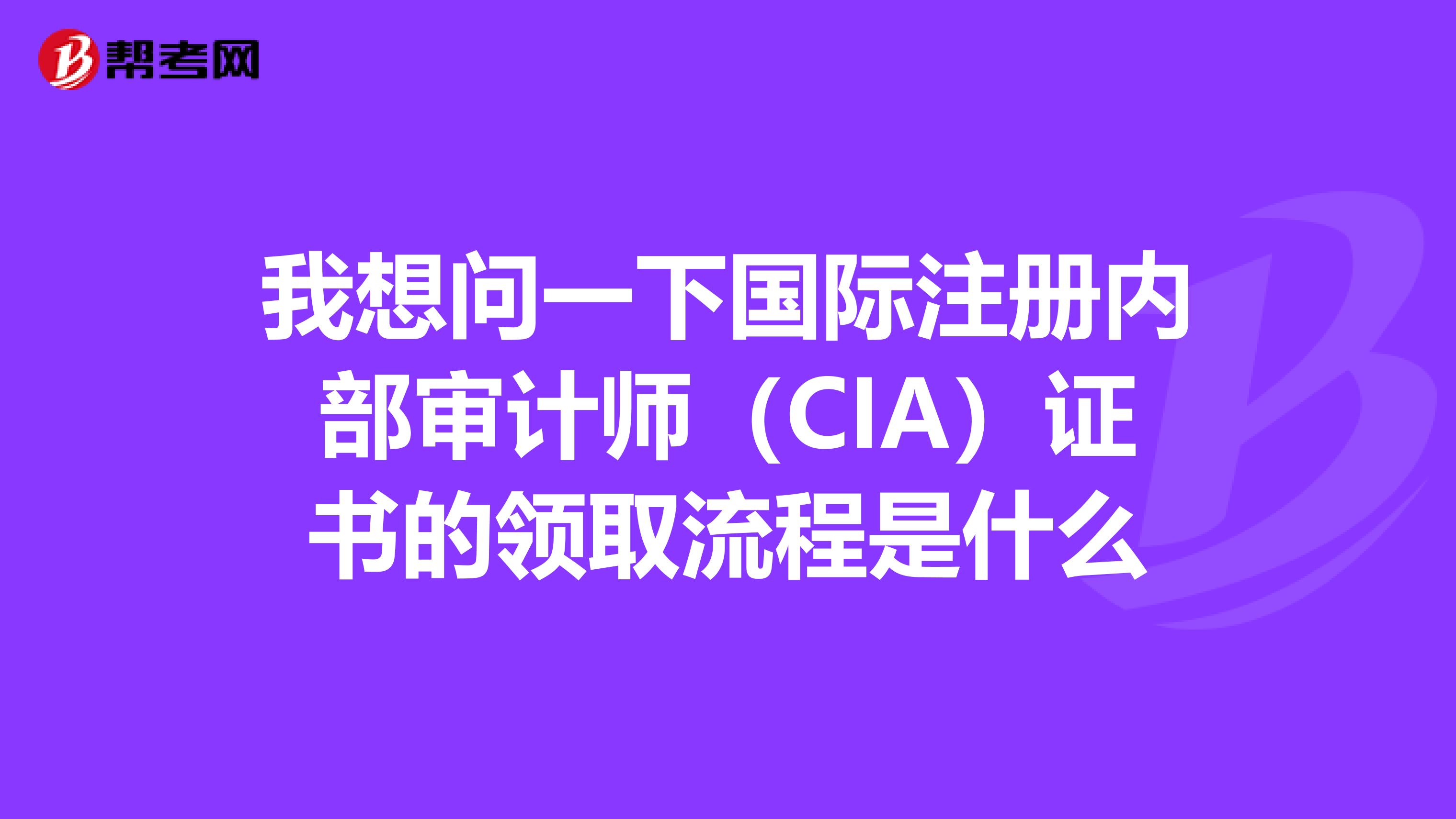 我想問一下國際注冊內(nèi)部審計師(CIA)證書的領取流程是什么