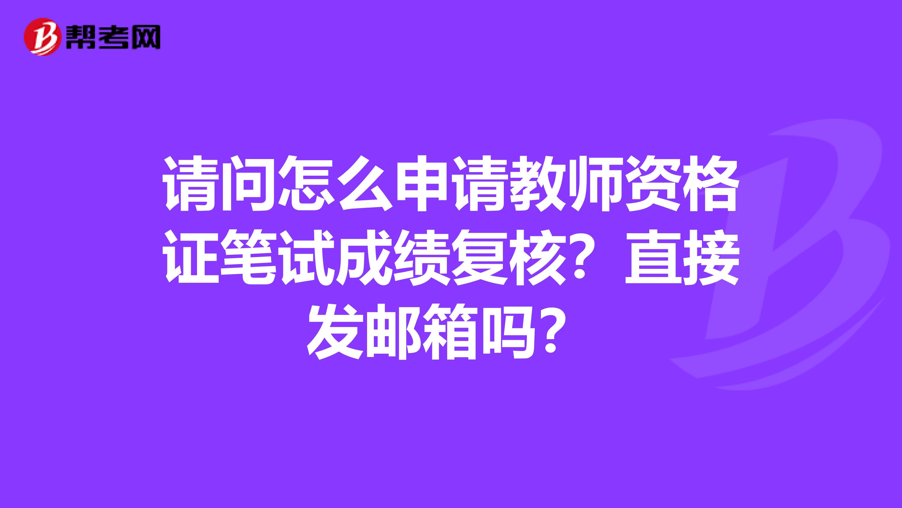 请问怎么申请教师资格证笔试成绩复核？直接发邮箱吗？