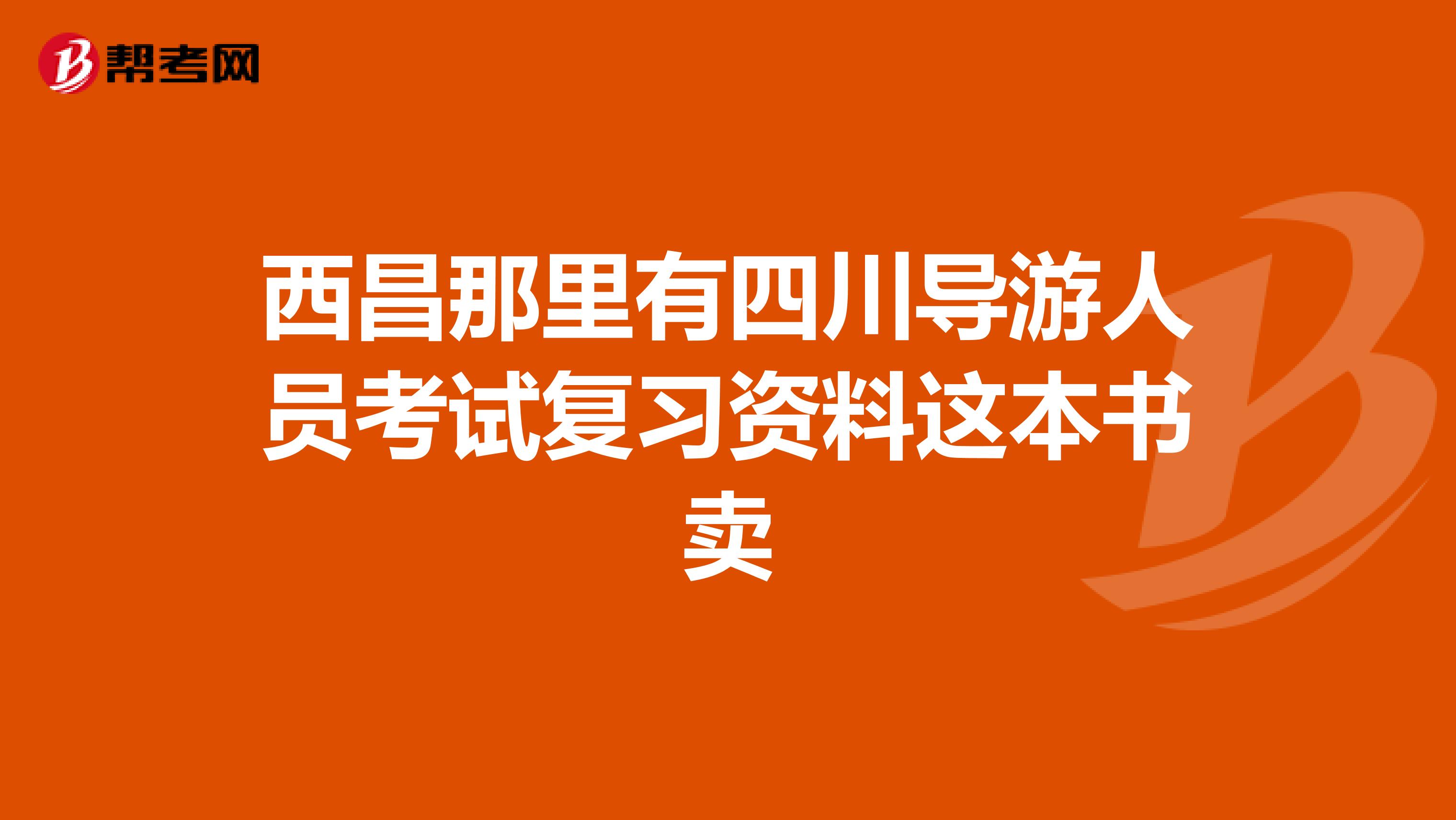 西昌那里有四川导游人员考试复习资料这本书卖