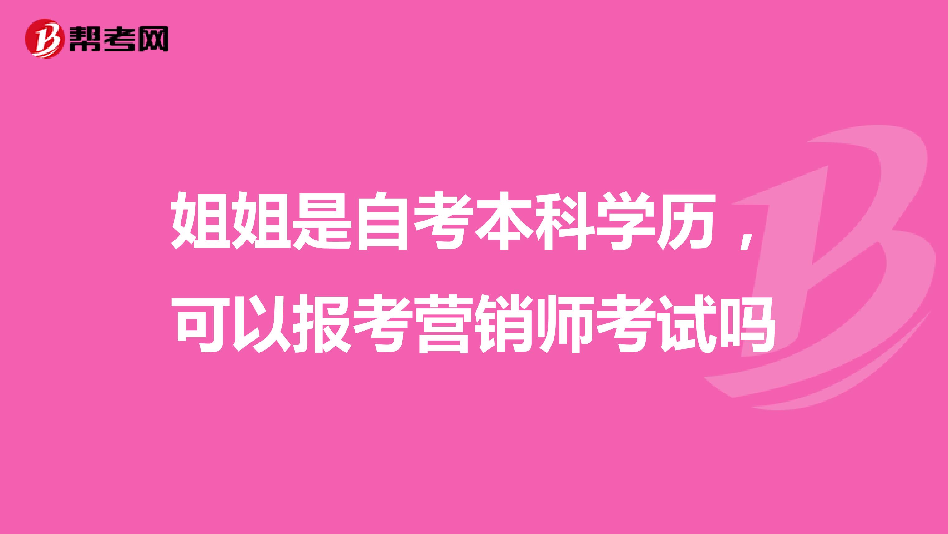 姐姐是自考本科学历，可以报考营销师考试吗