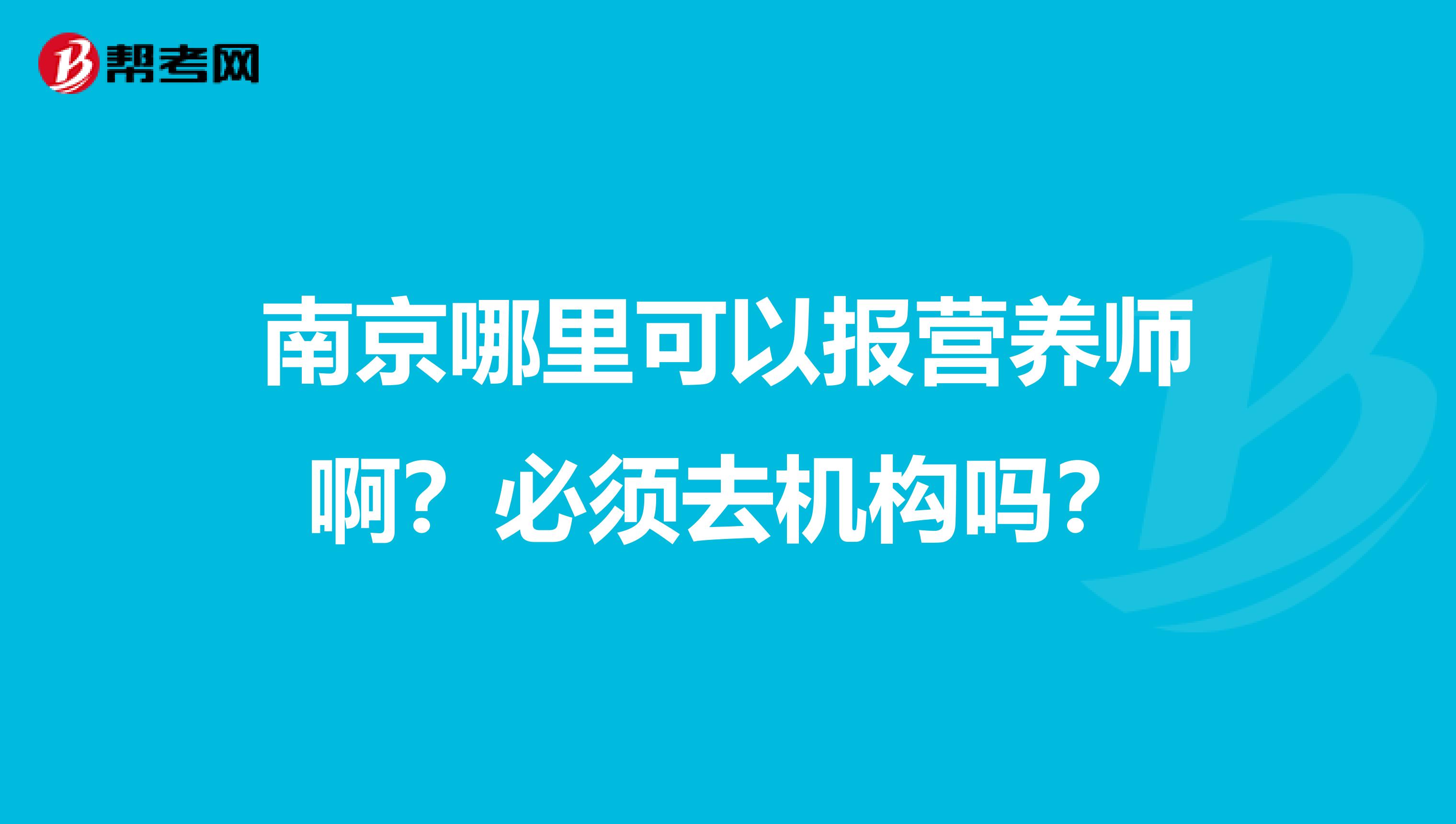 南京哪里可以报营养师啊？必须去机构吗？