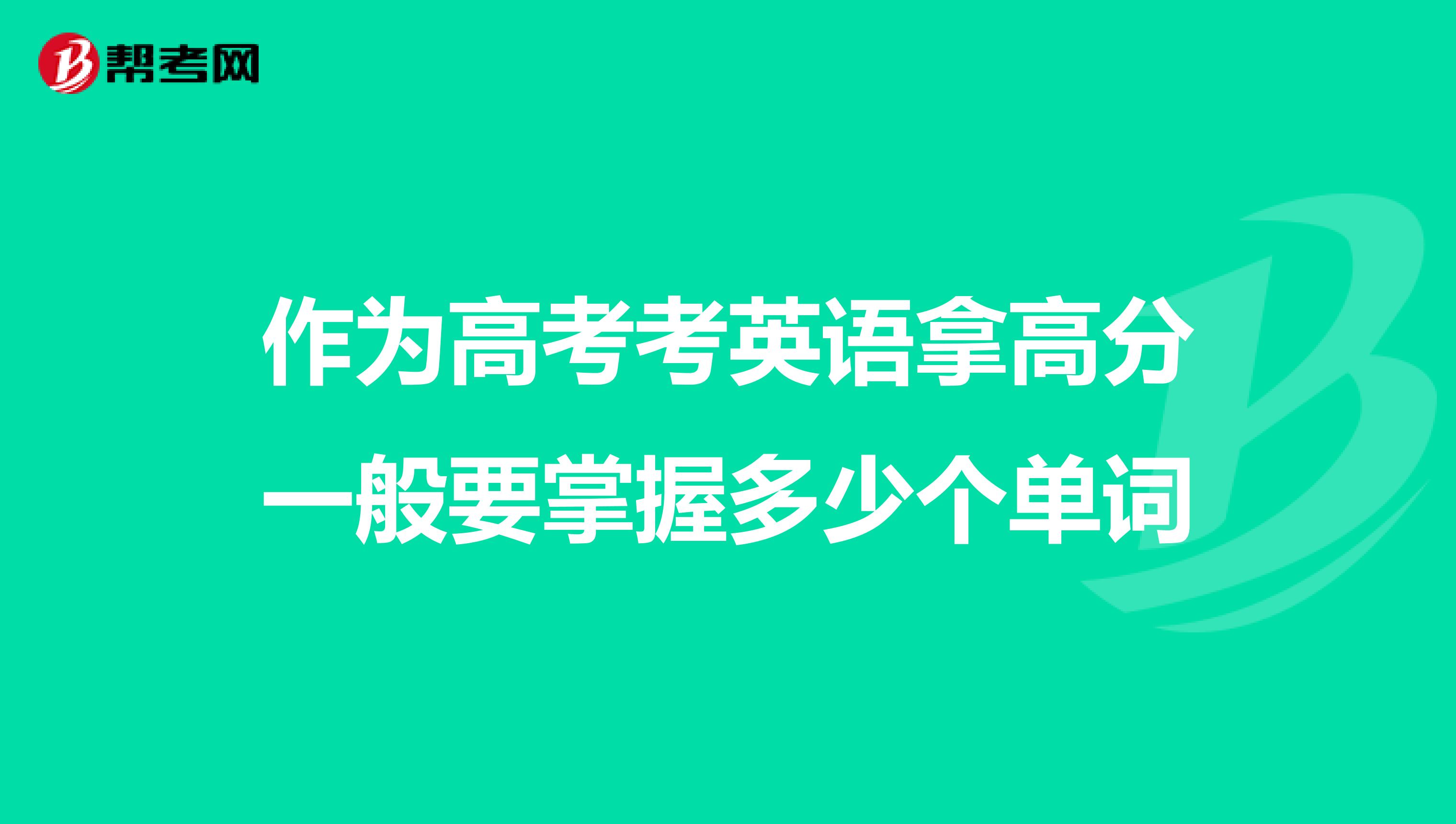 作为高考考英语拿高分一般要掌握多少个单词
