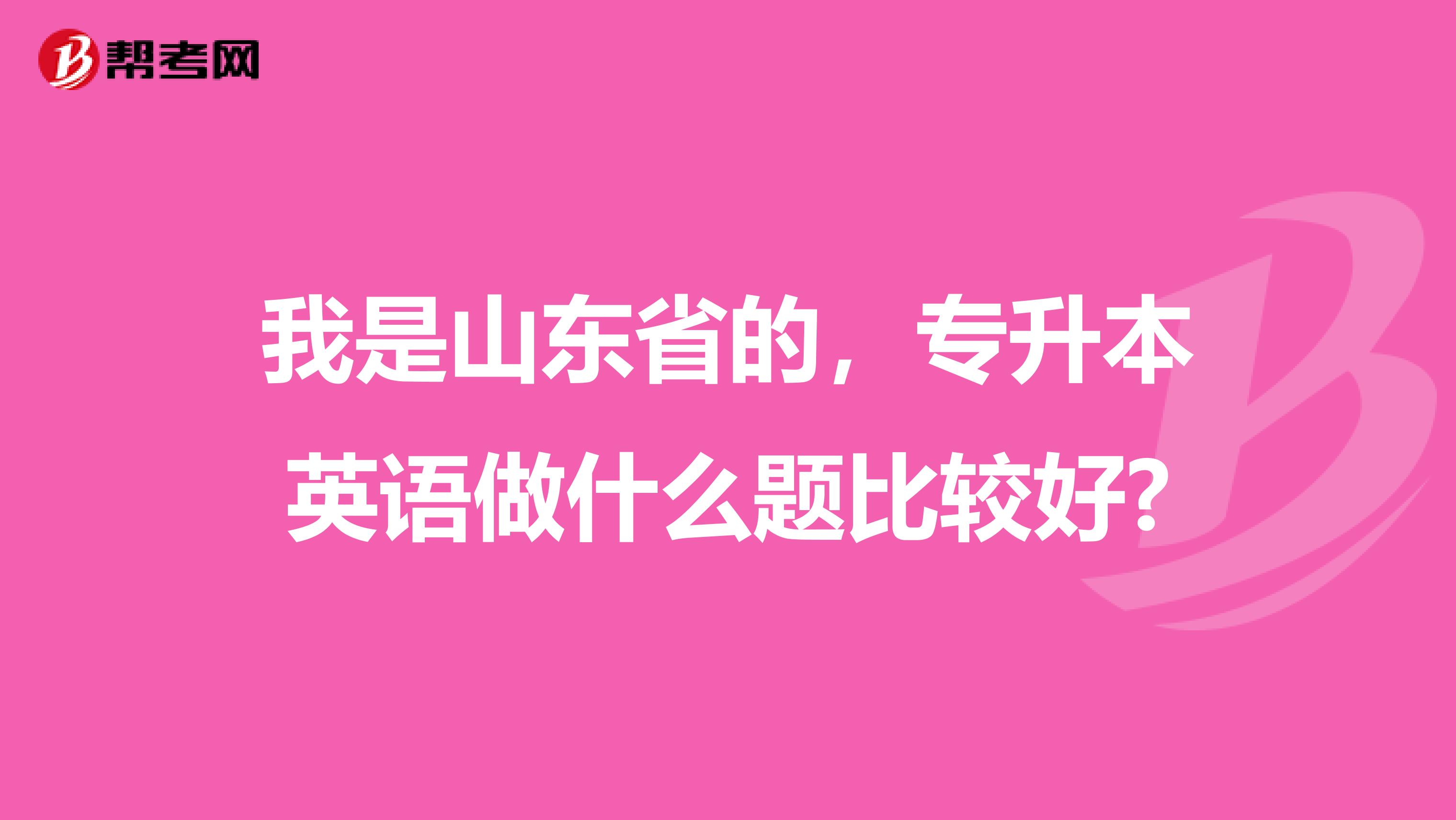 我是山东省的，专升本英语做什么题比较好?