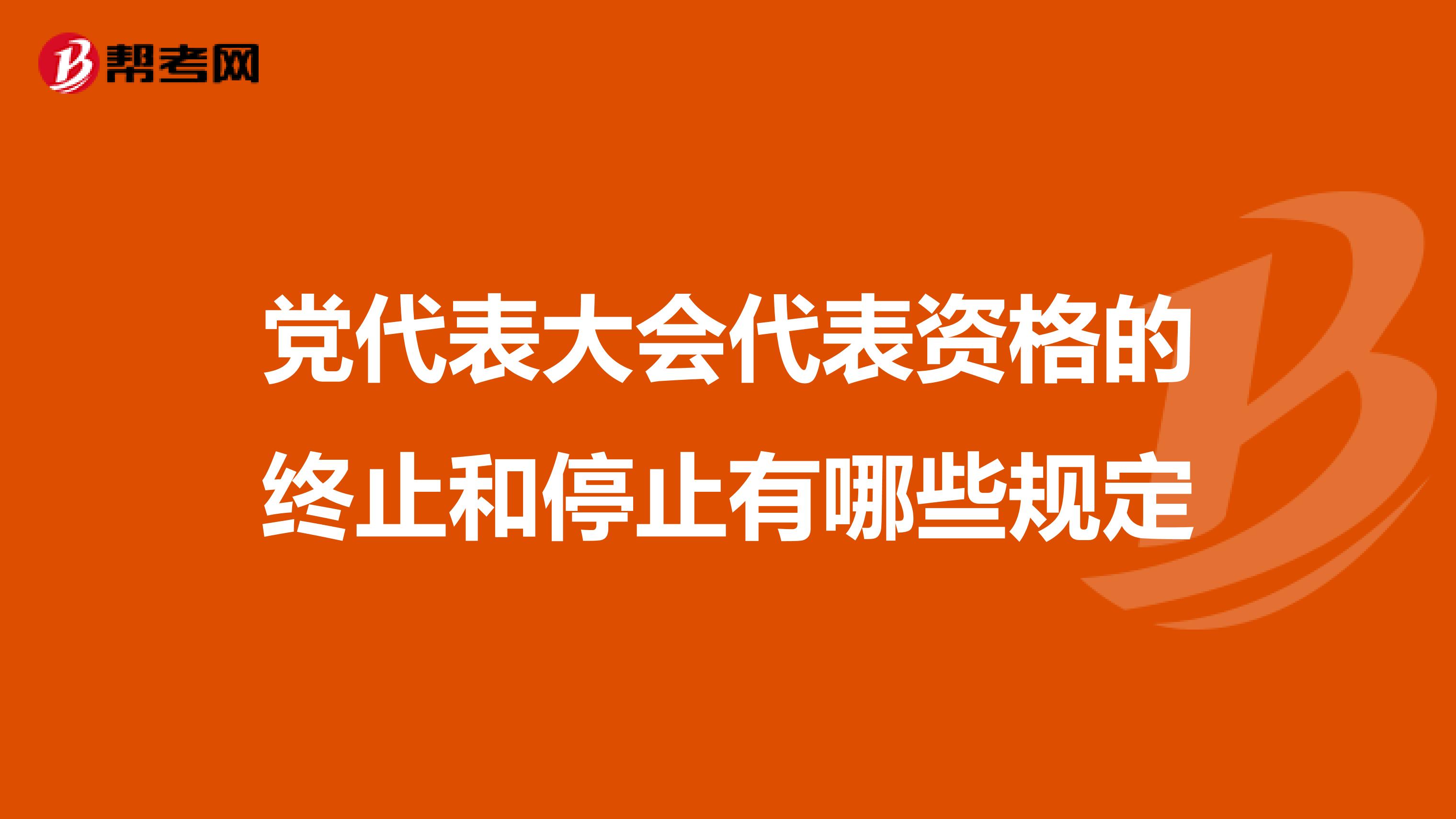 党代表大会代表资格的终止和停止有哪些规定