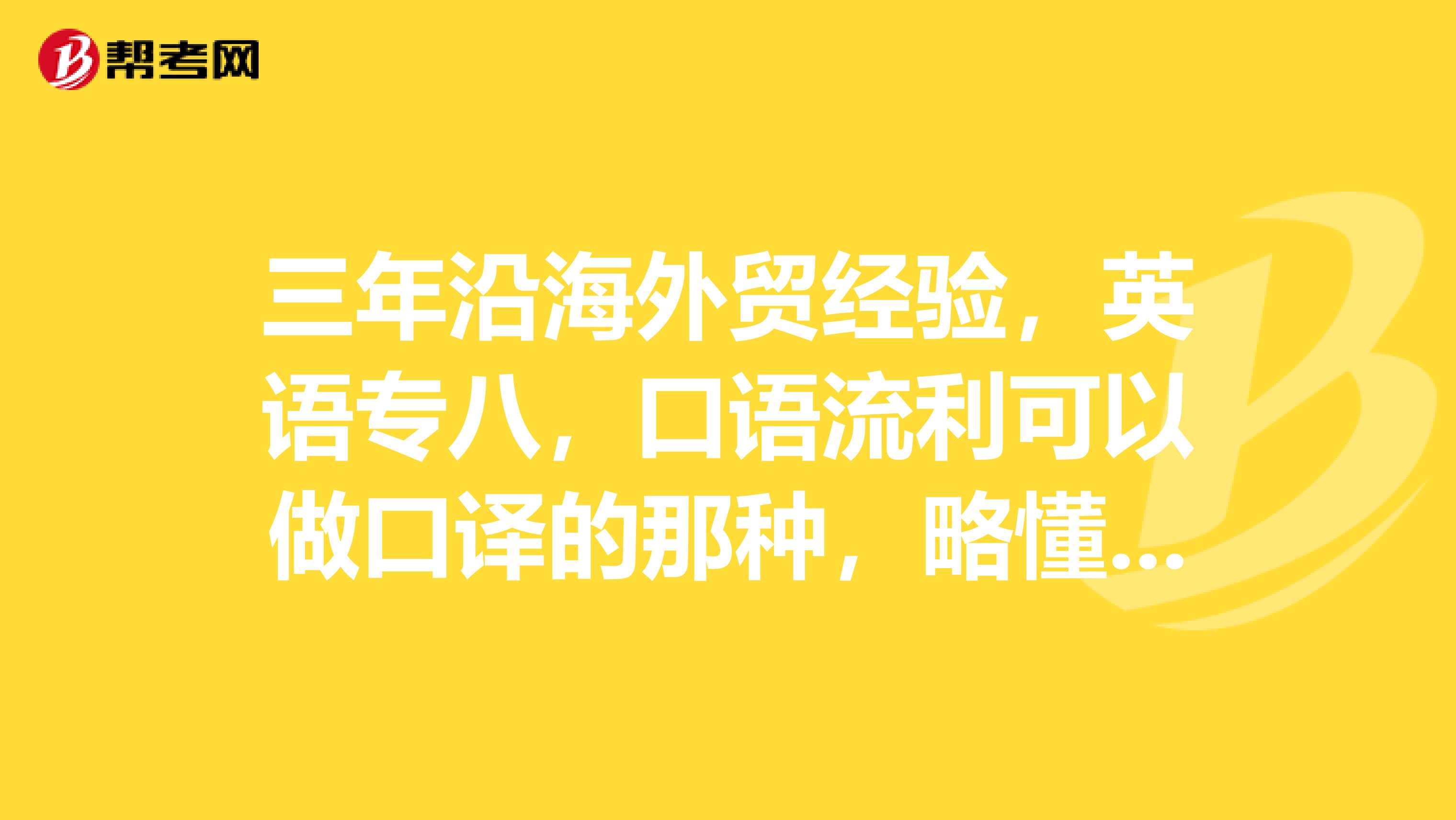 三年沿海外貿經驗，英語專八，口語流利可以做口譯的那種，略懂西班牙語，在武漢怎么找工作。