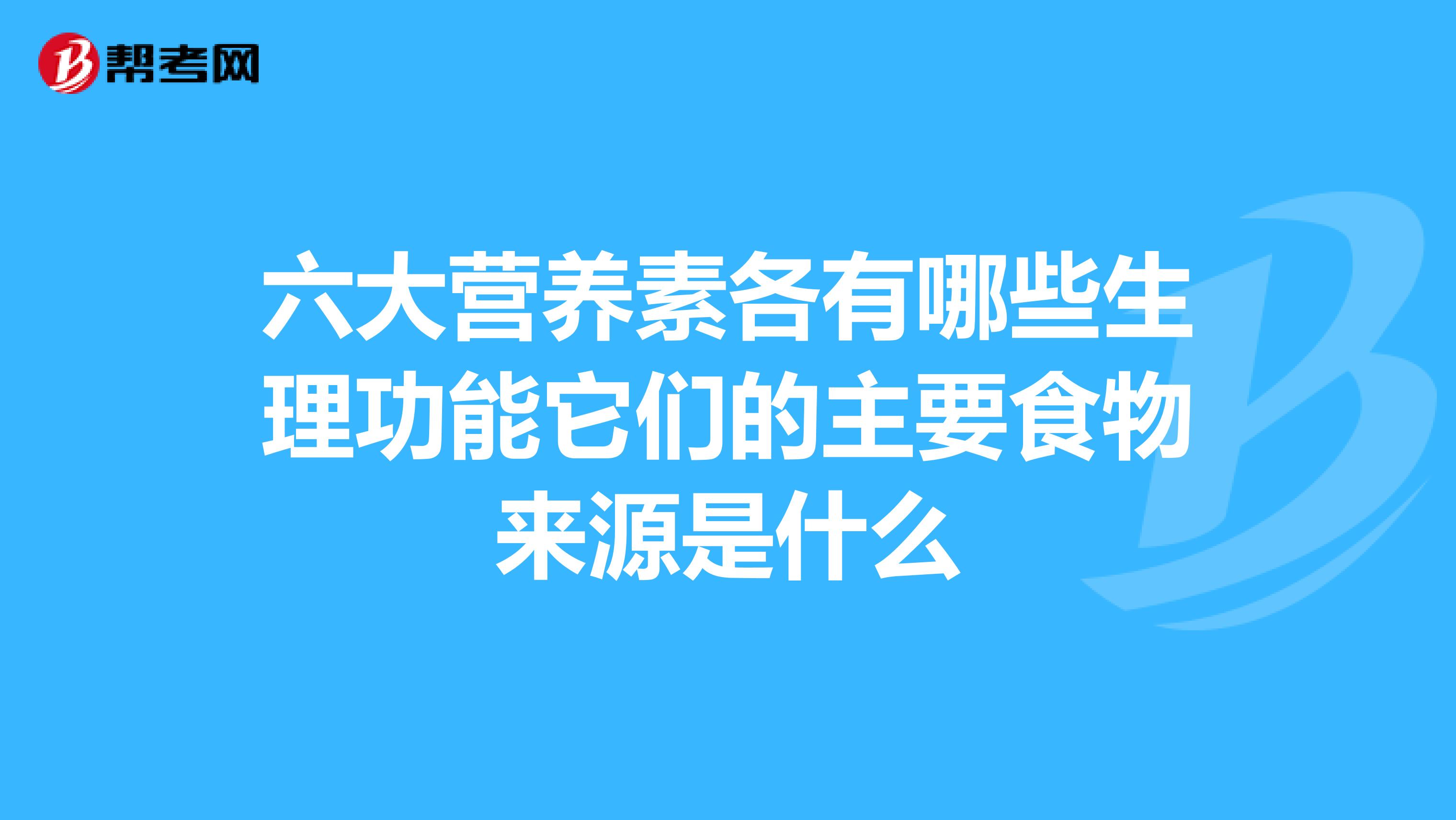 六大營養素各有哪些生理功能它們的主要食物來源是什麼