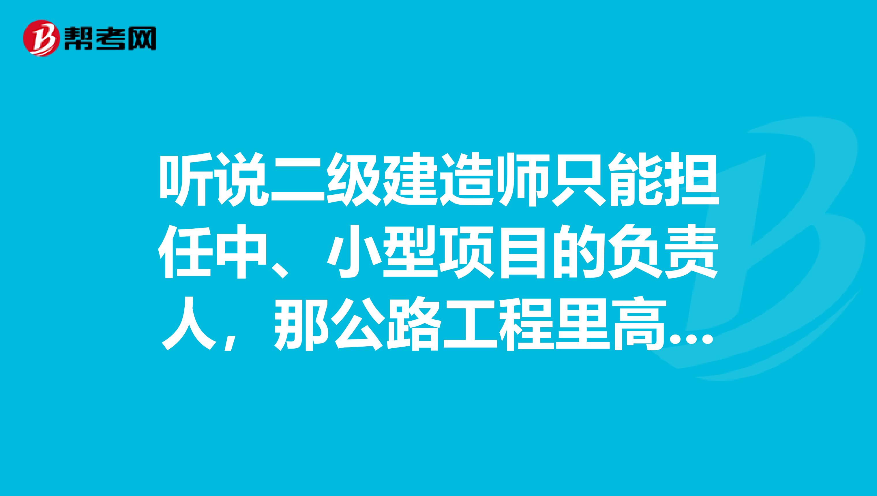 听说二级建造师只能担任中、小型项目的负责人，那公路工程里高等级公路都会造价很高，这样的话二级建造师用途大吗？