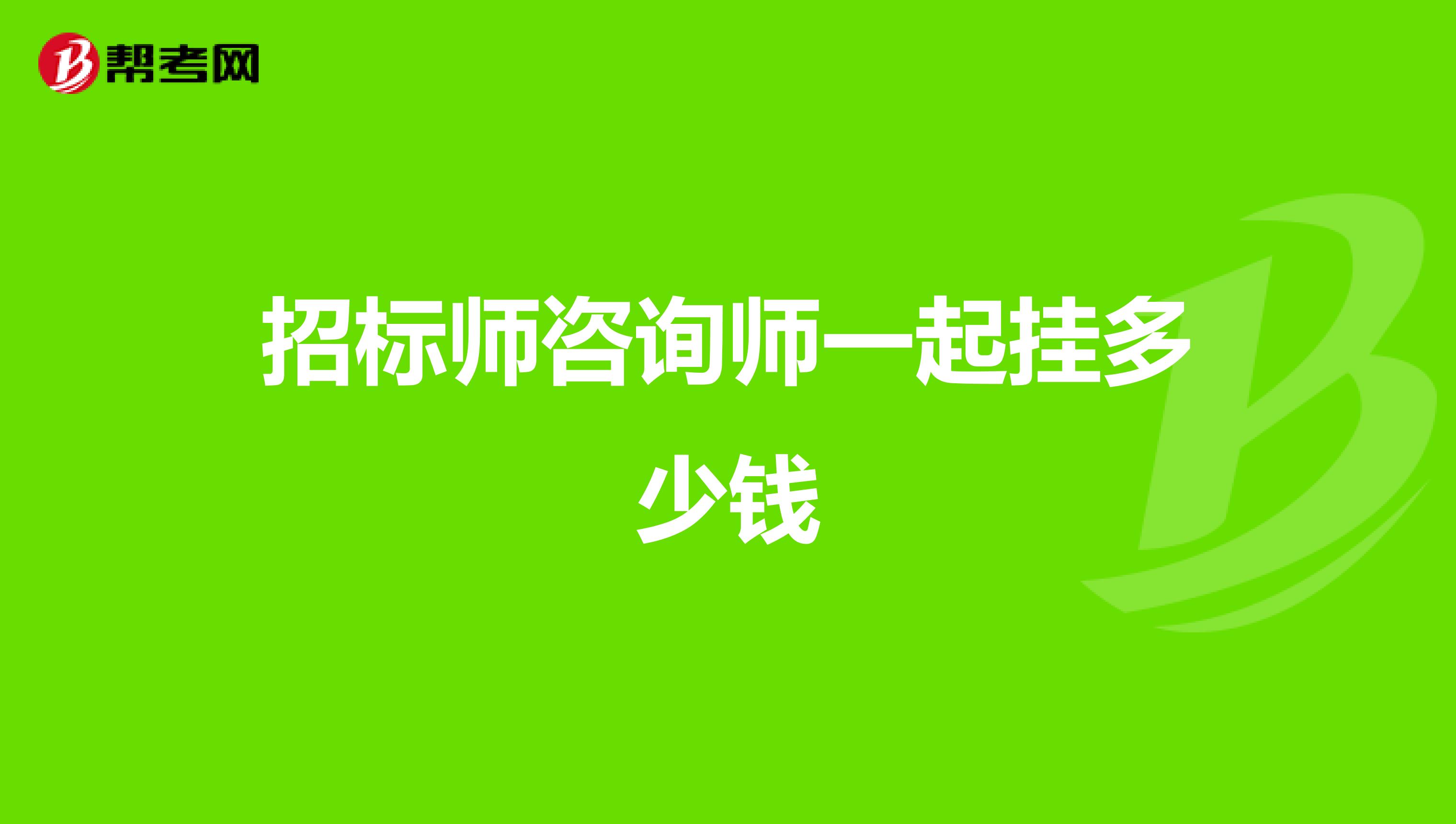 招标师咨询师一起挂多少钱