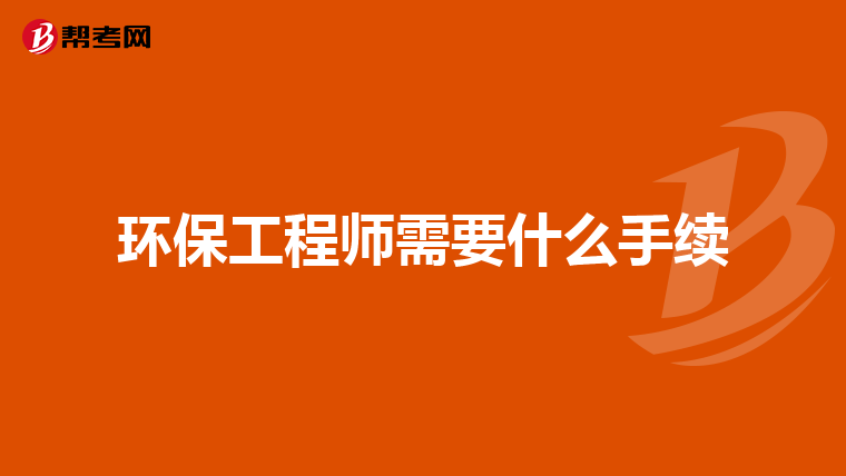 环保工程师需要什么手续