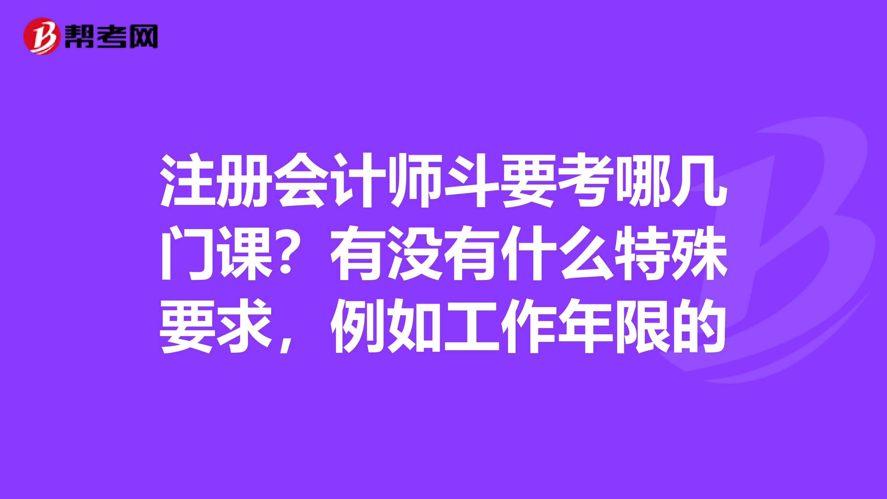 注册会计师斗要考哪几门课？有没有什么特殊要求，例如工作年限的