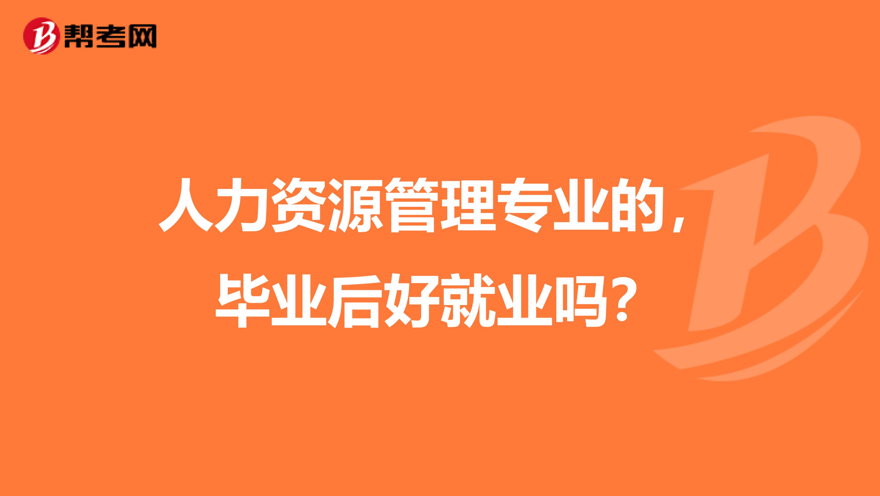 人力资源管理专业的，毕业后好就业吗？