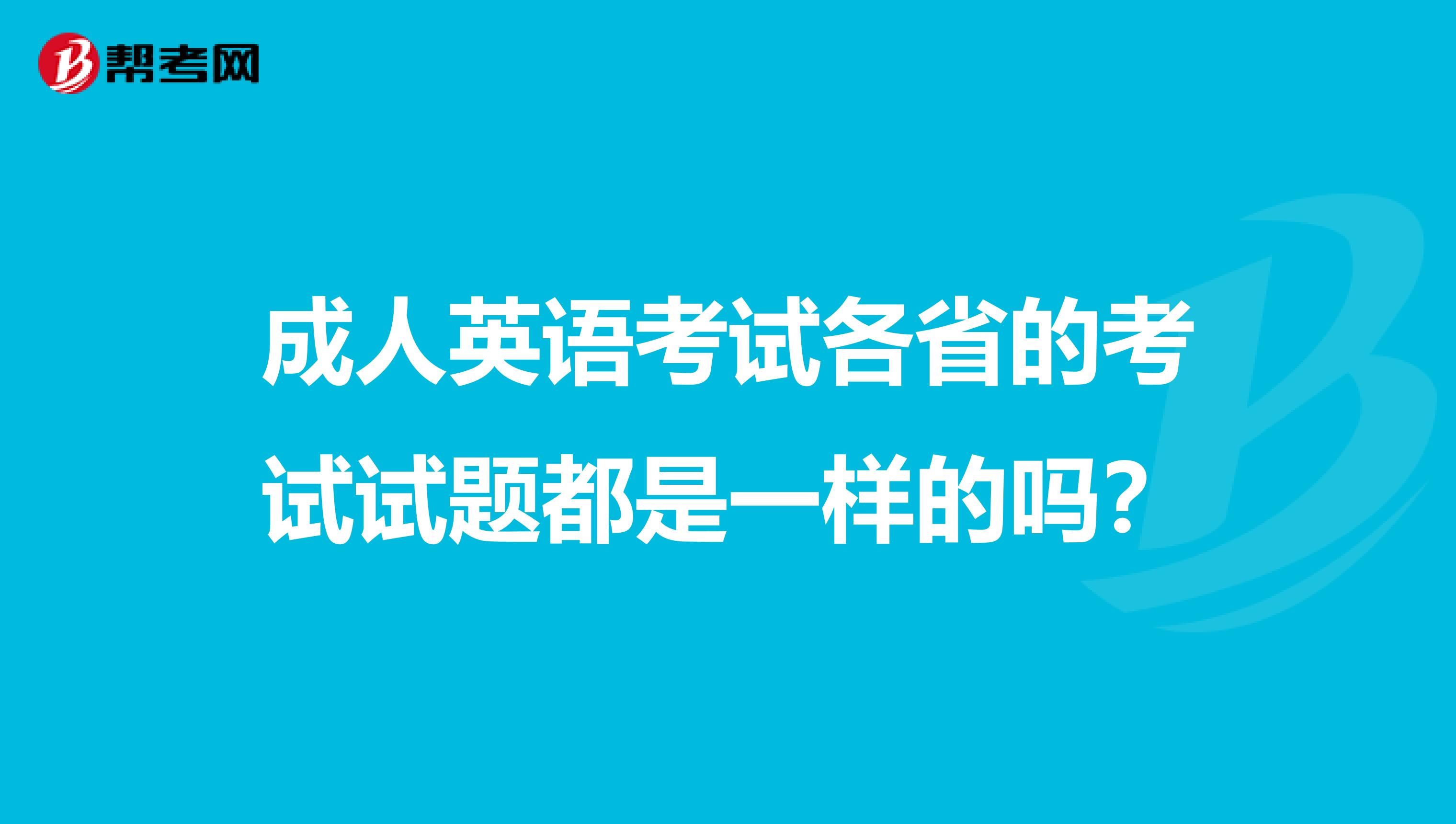 成人英语考试各省的考试试题都是一样的吗？