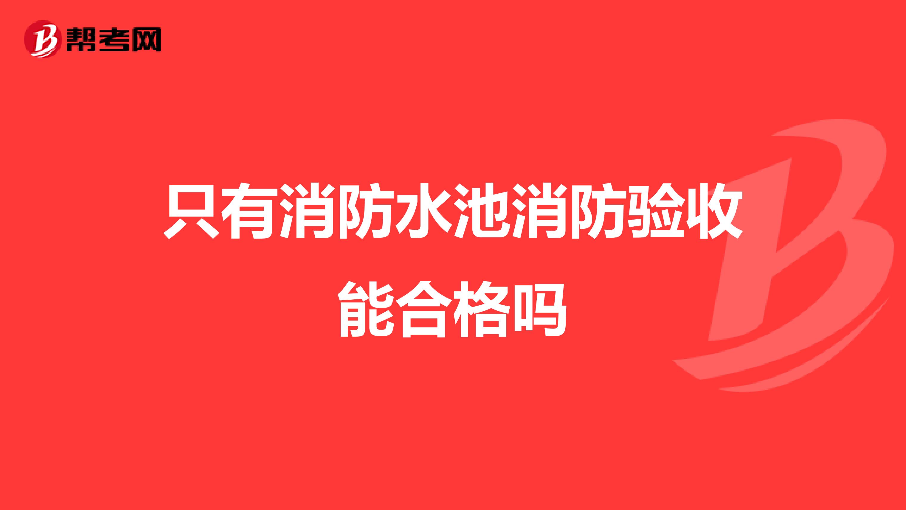 只有消防水池消防验收能合格吗
