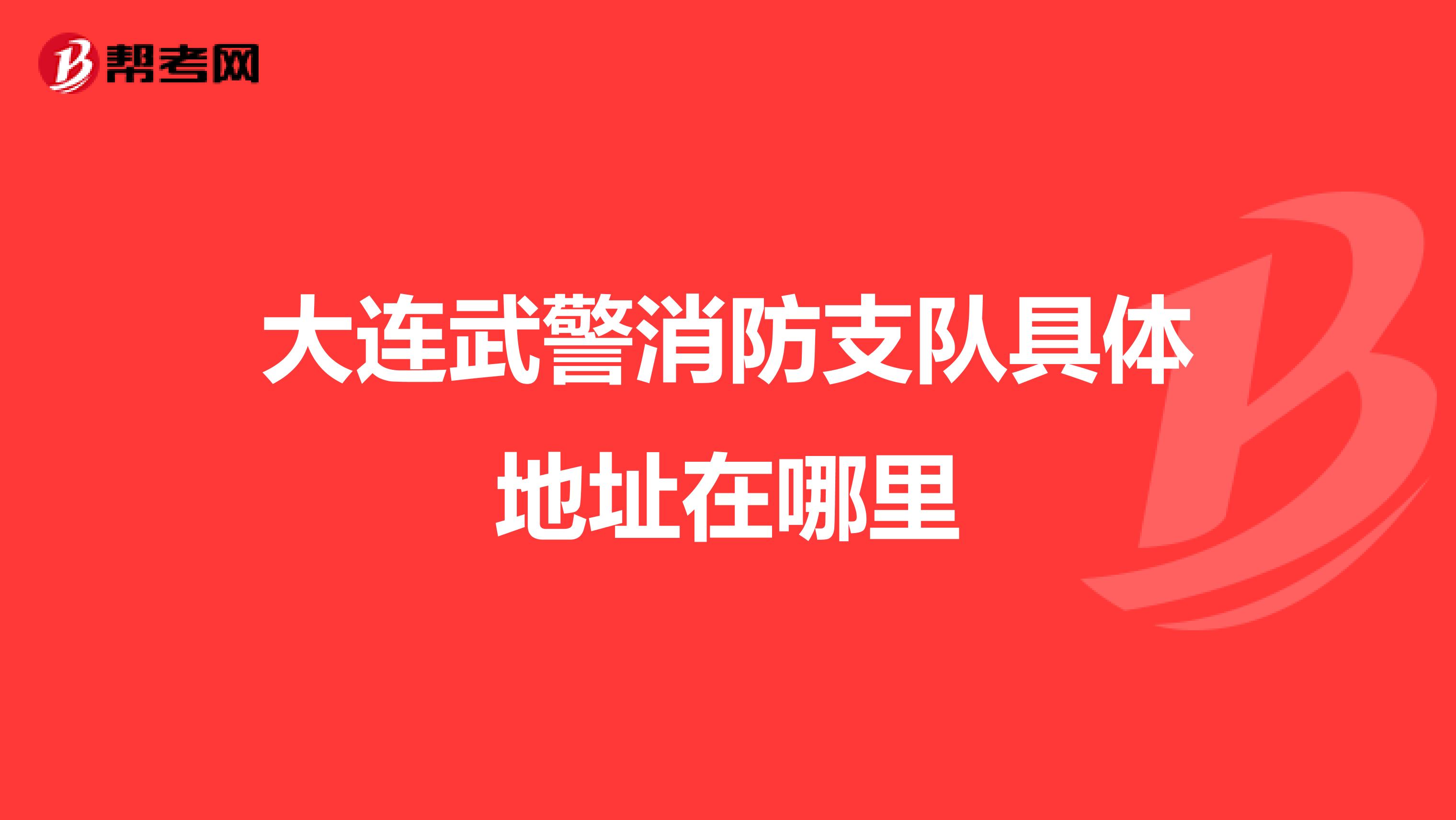 大连武警消防支队具体地址在哪里
