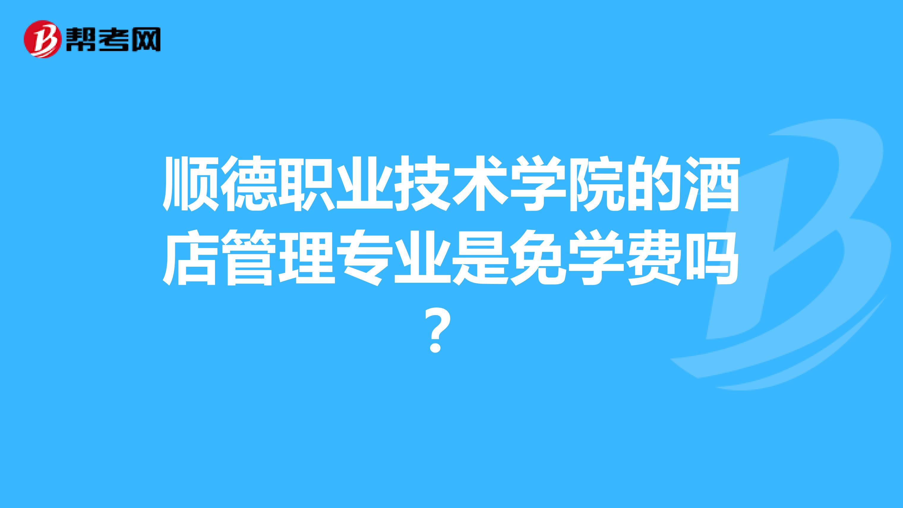 顺德职业技术学院的酒店管理专业是免学费吗？
