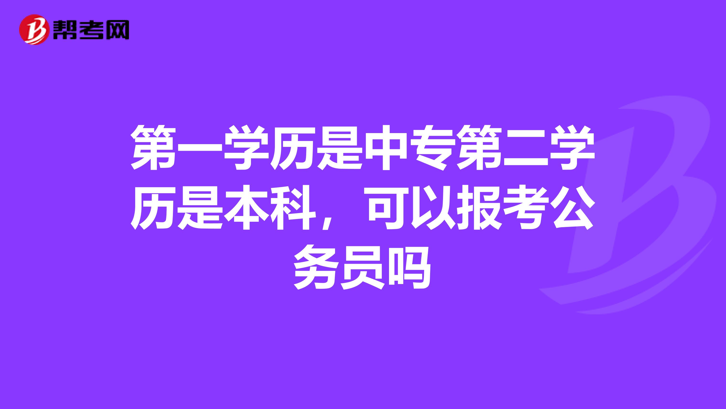 第一学历是中专第二学历是本科，可以报考公务员吗