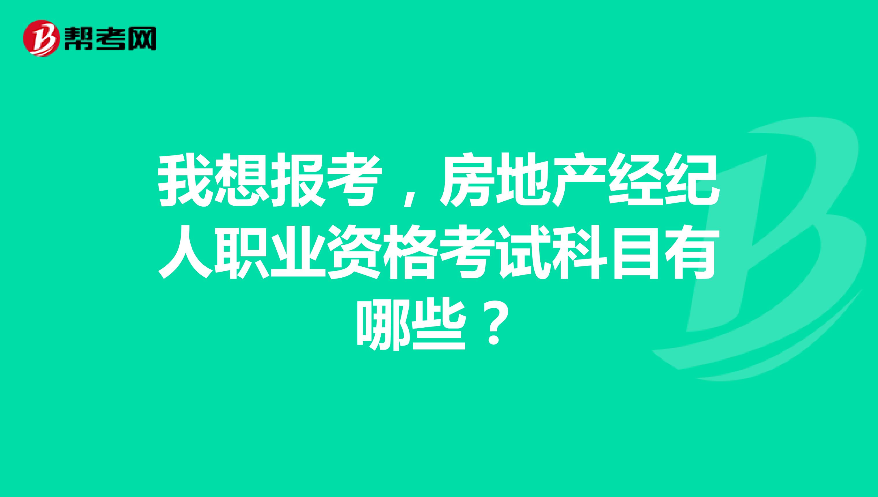我想报考,房地产经纪人职业资格考试科目有哪些?