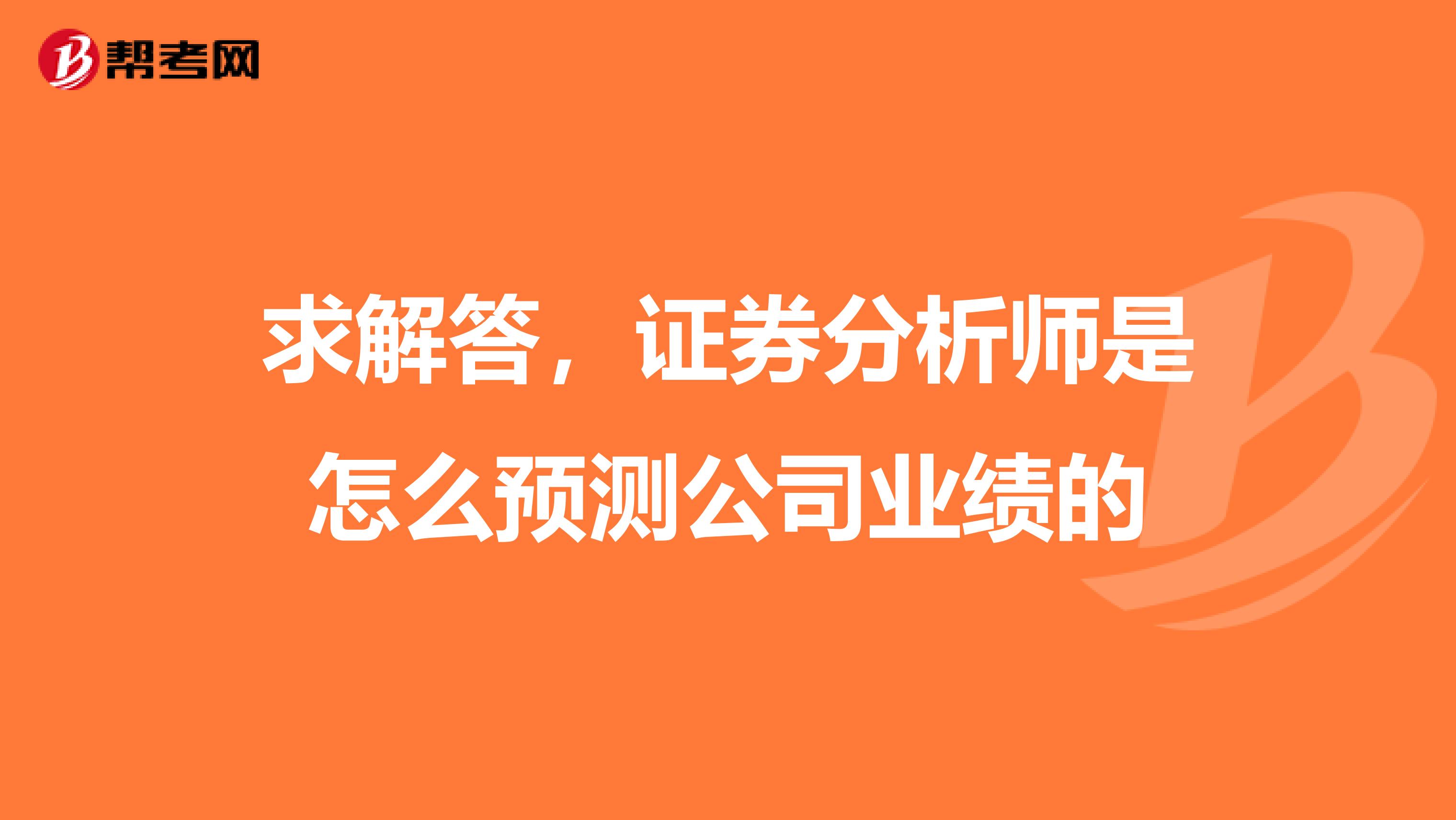 求解答,证券分析师是怎么预测公司业绩的