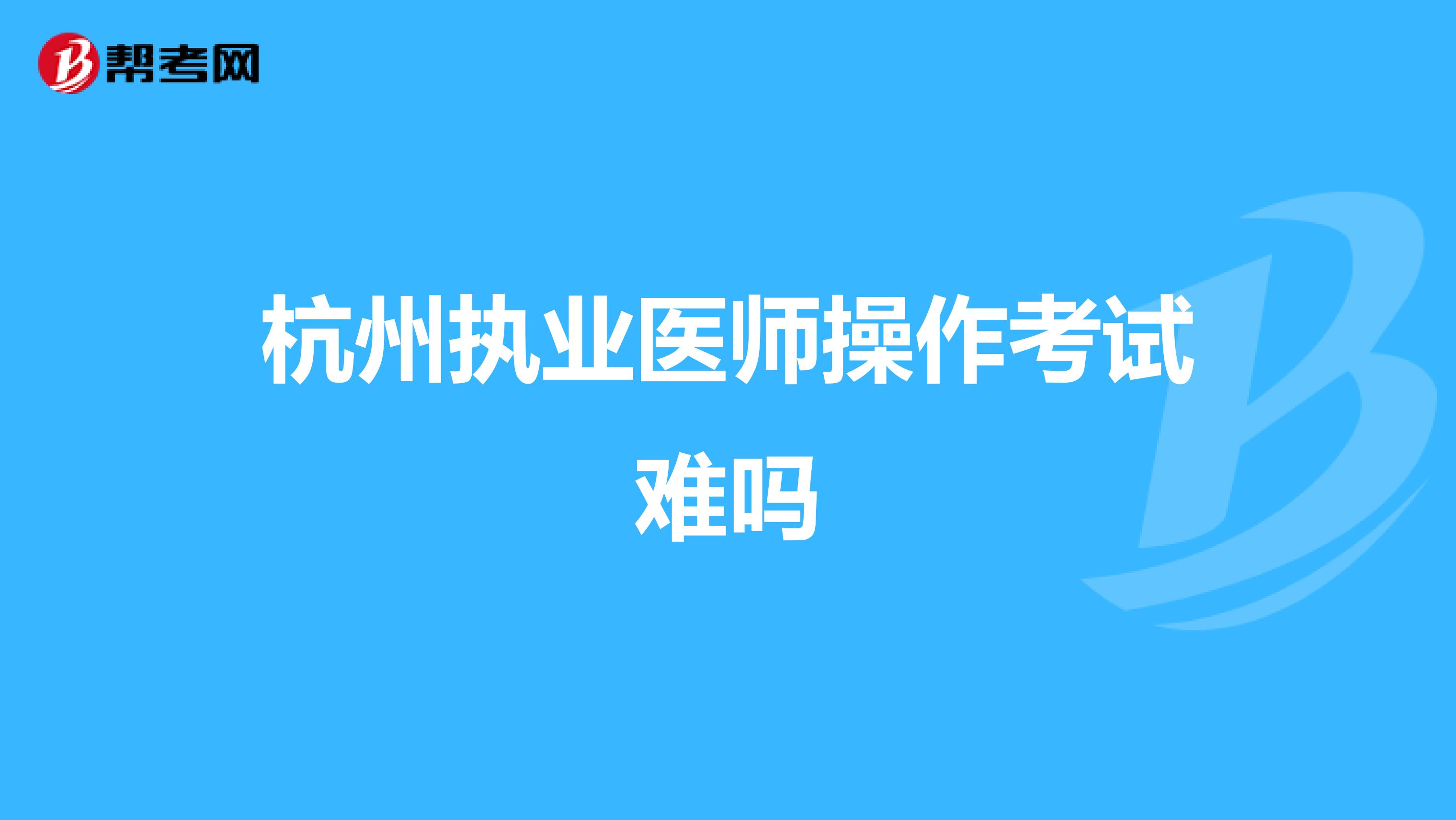 杭州执业医师操作考试难吗