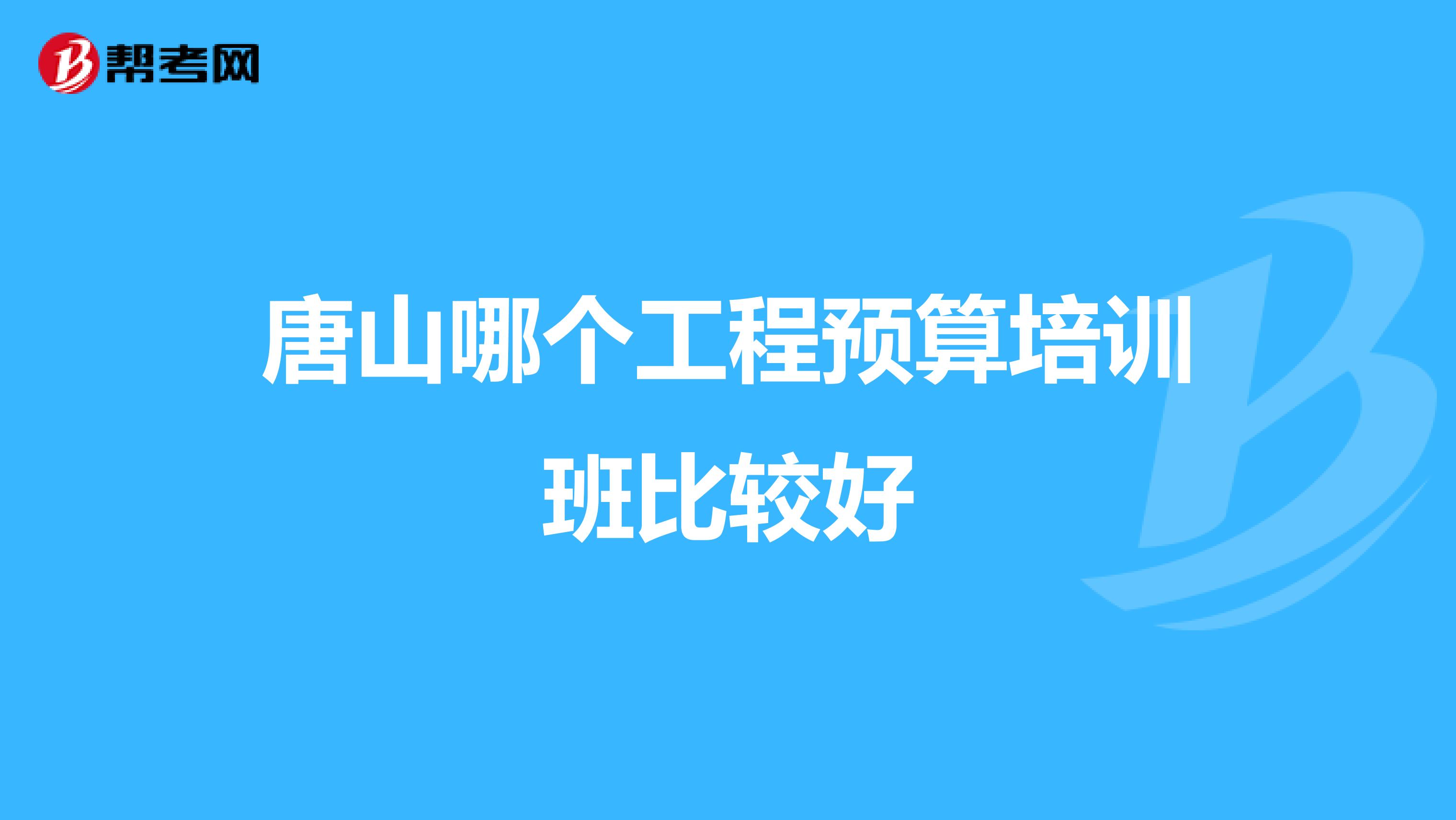 唐山哪个工程预算培训班比较好
