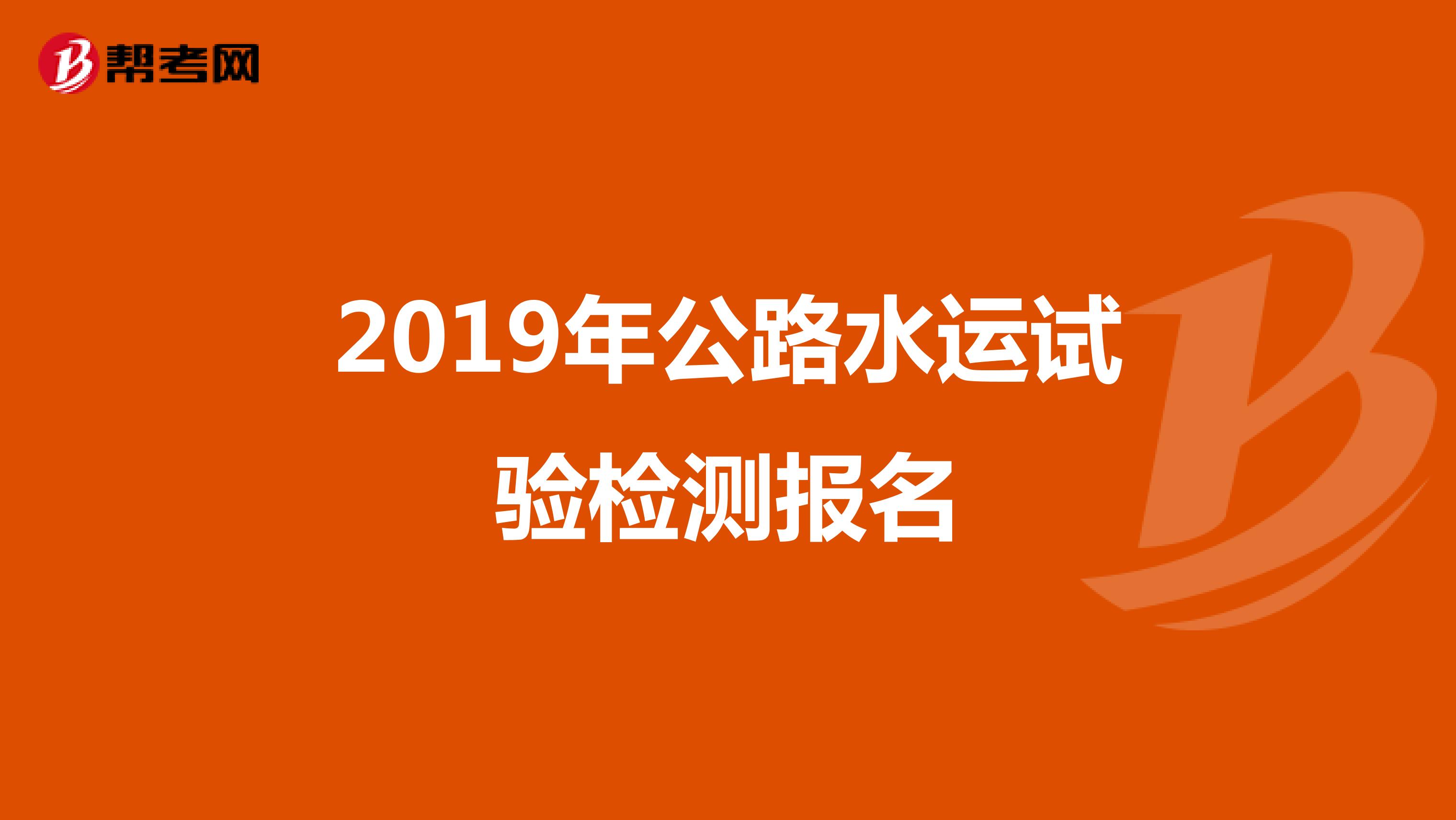 2019年公路水运试验检测报名