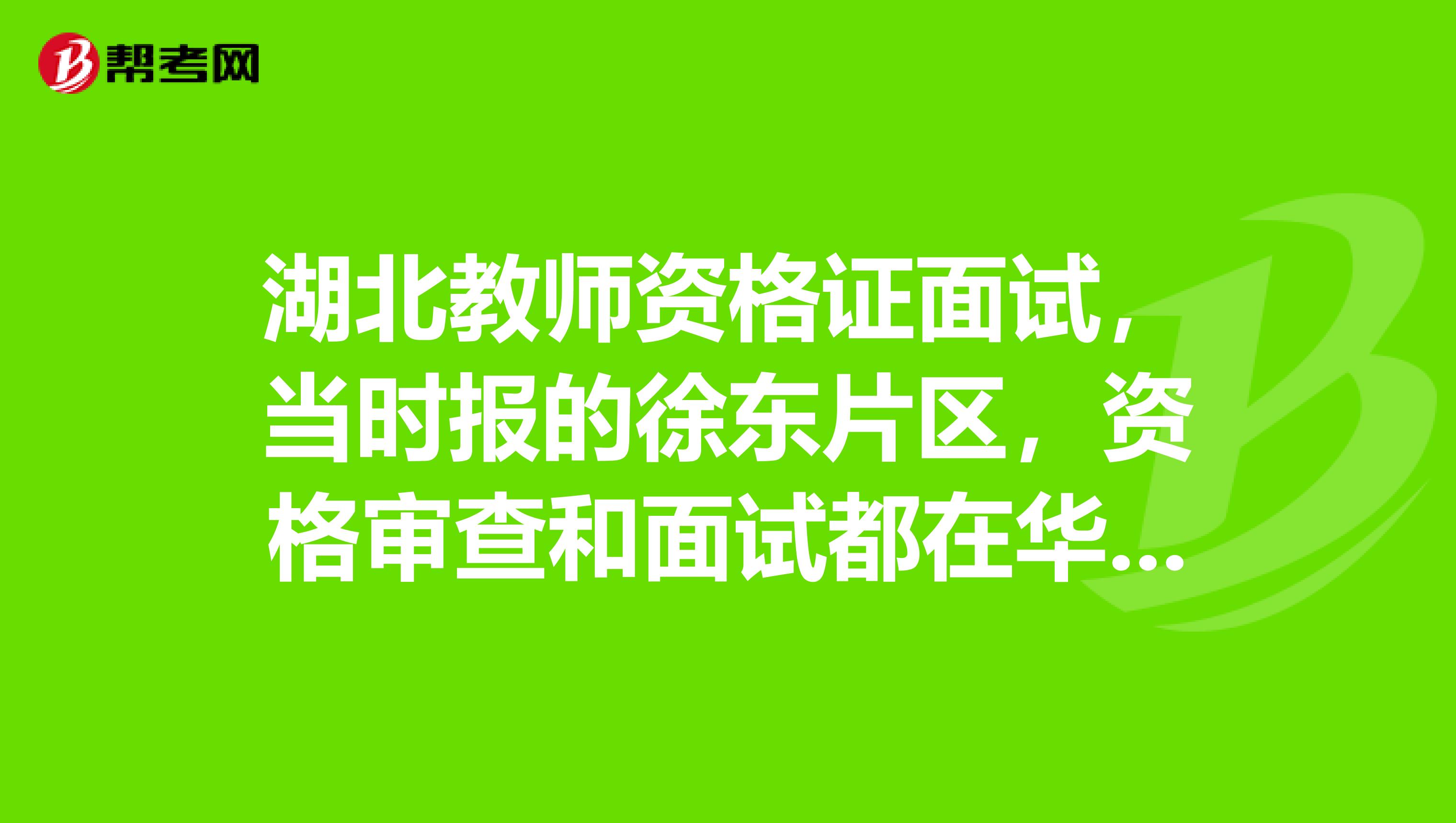 當時報的徐東片區,資格審查和麵試都在華師考的,請問面試合格證應該到