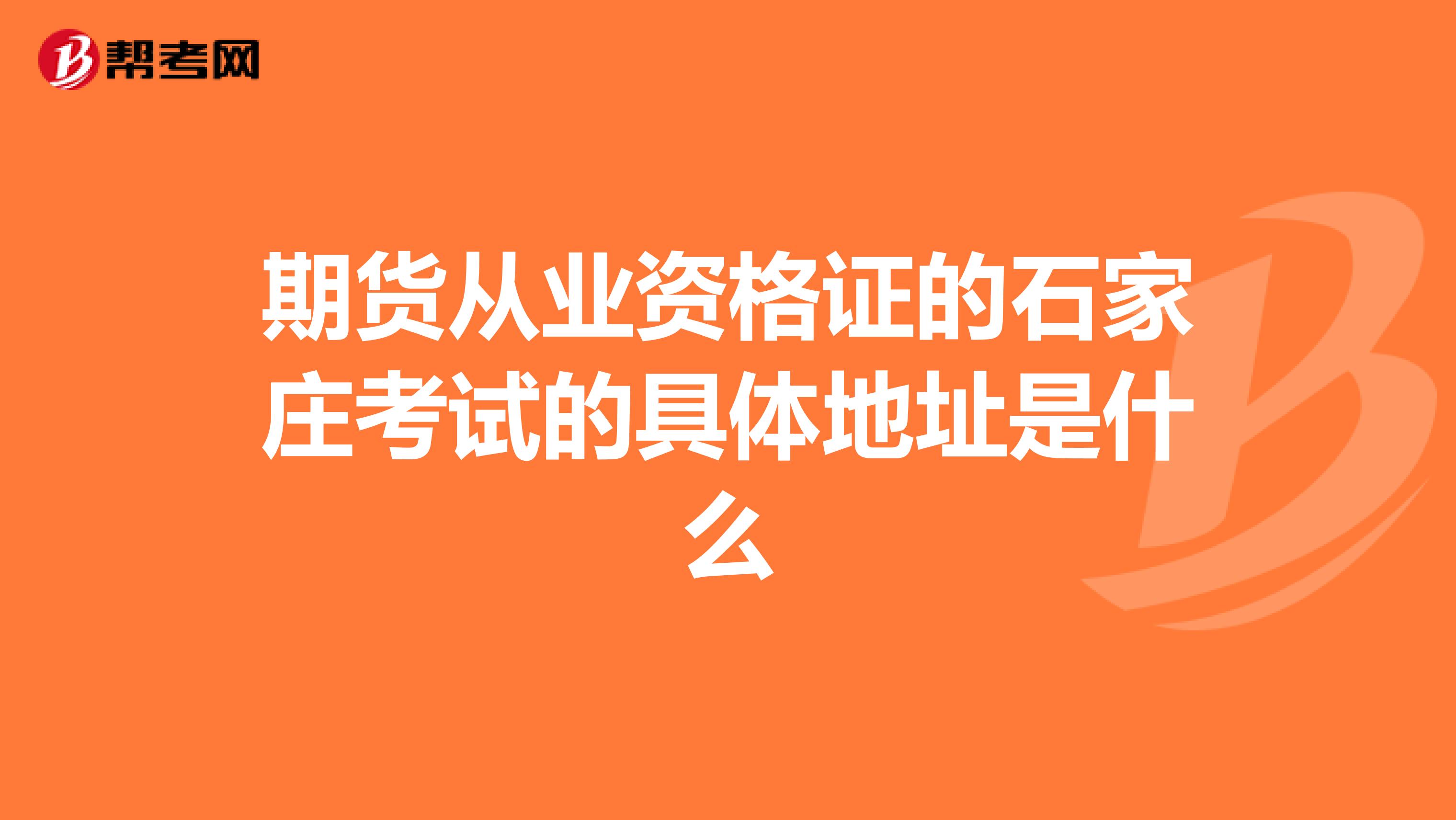 期货从业资格证的石家庄考试的具体地址是什么
