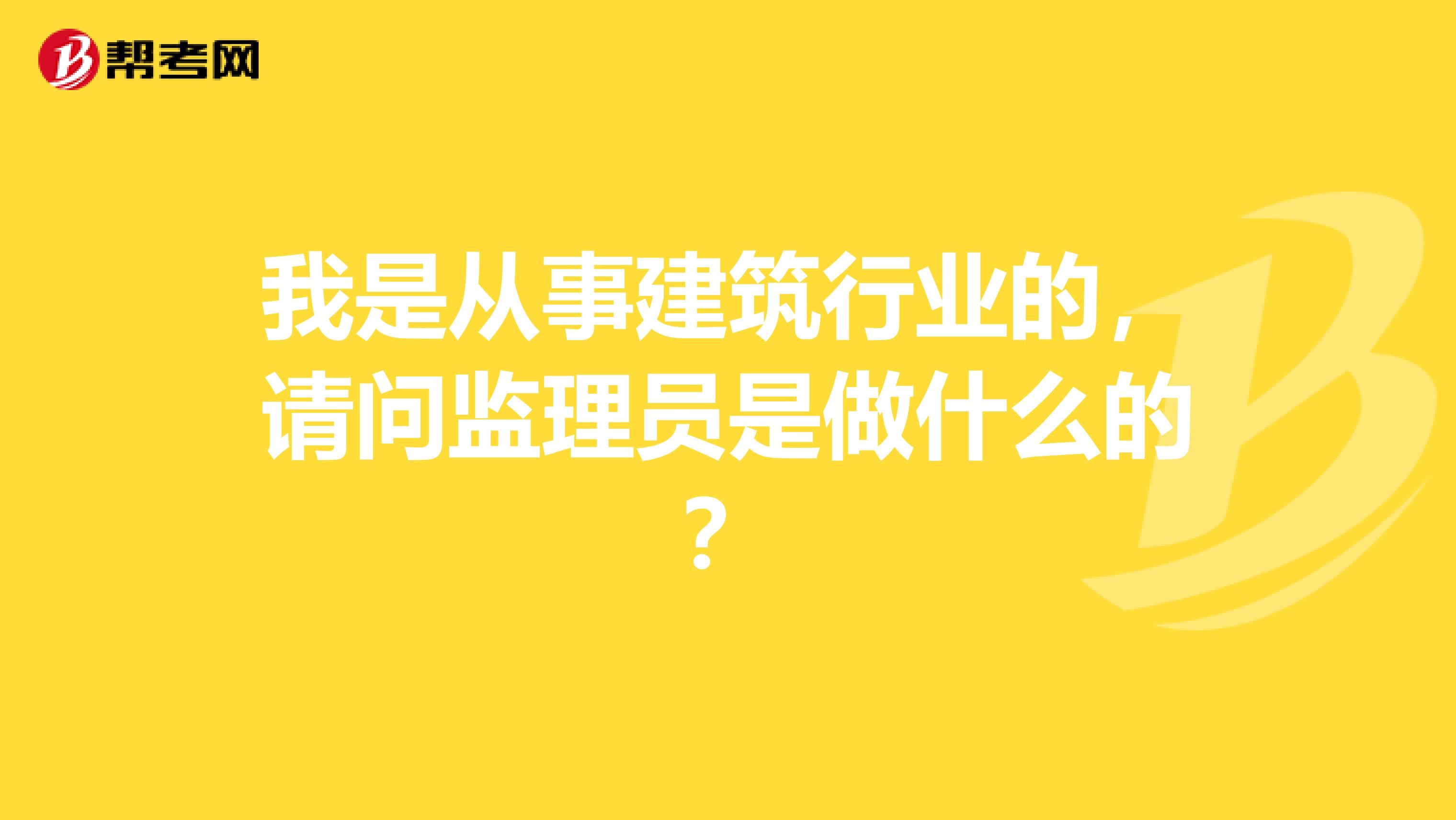 我是从事建筑行业的,请问监理员是做什么的?