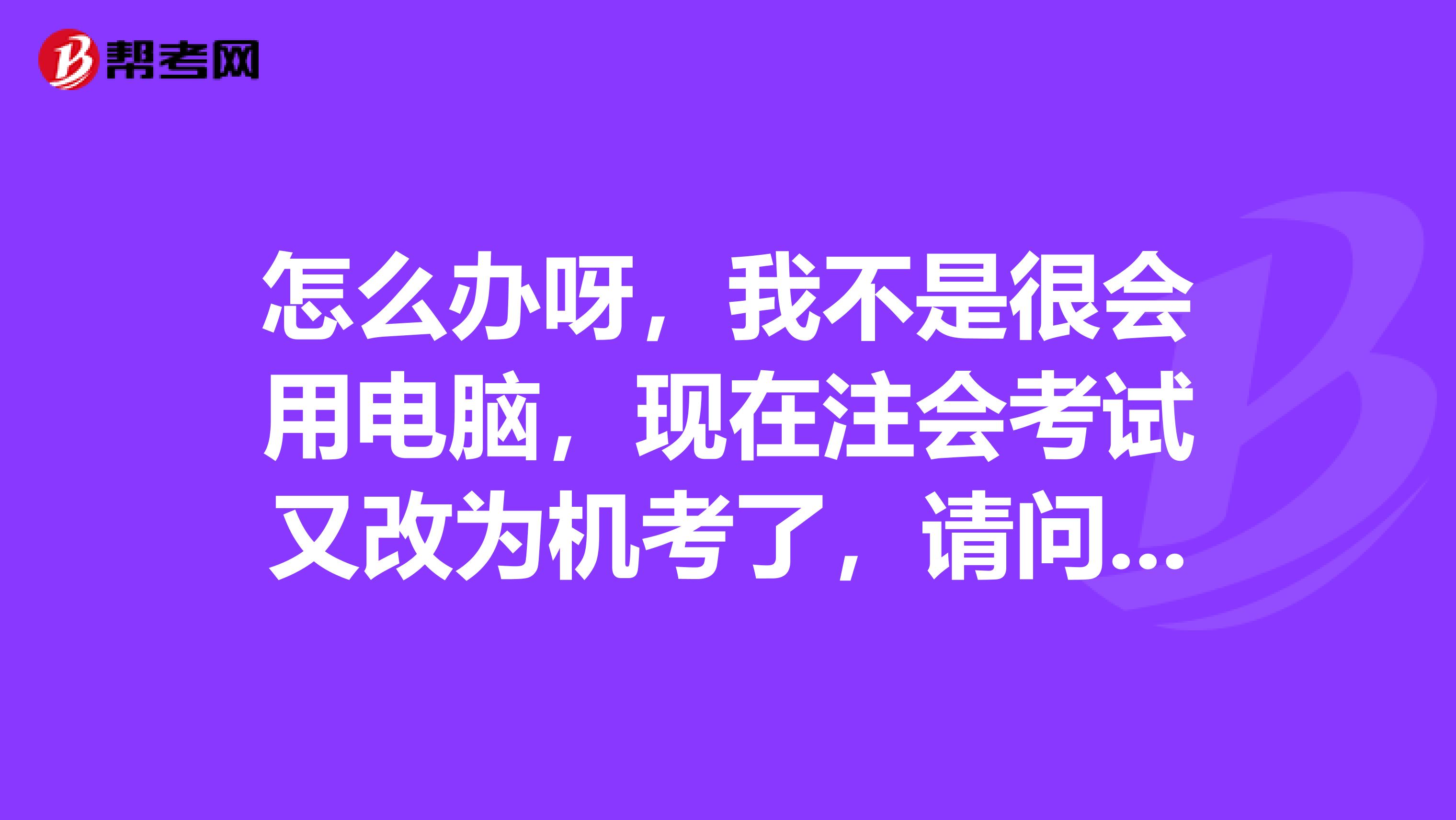 怎么办呀，我不是很会用电脑，现在注会考试又改为机考了，请问应该怎么提升机考效率呢？
