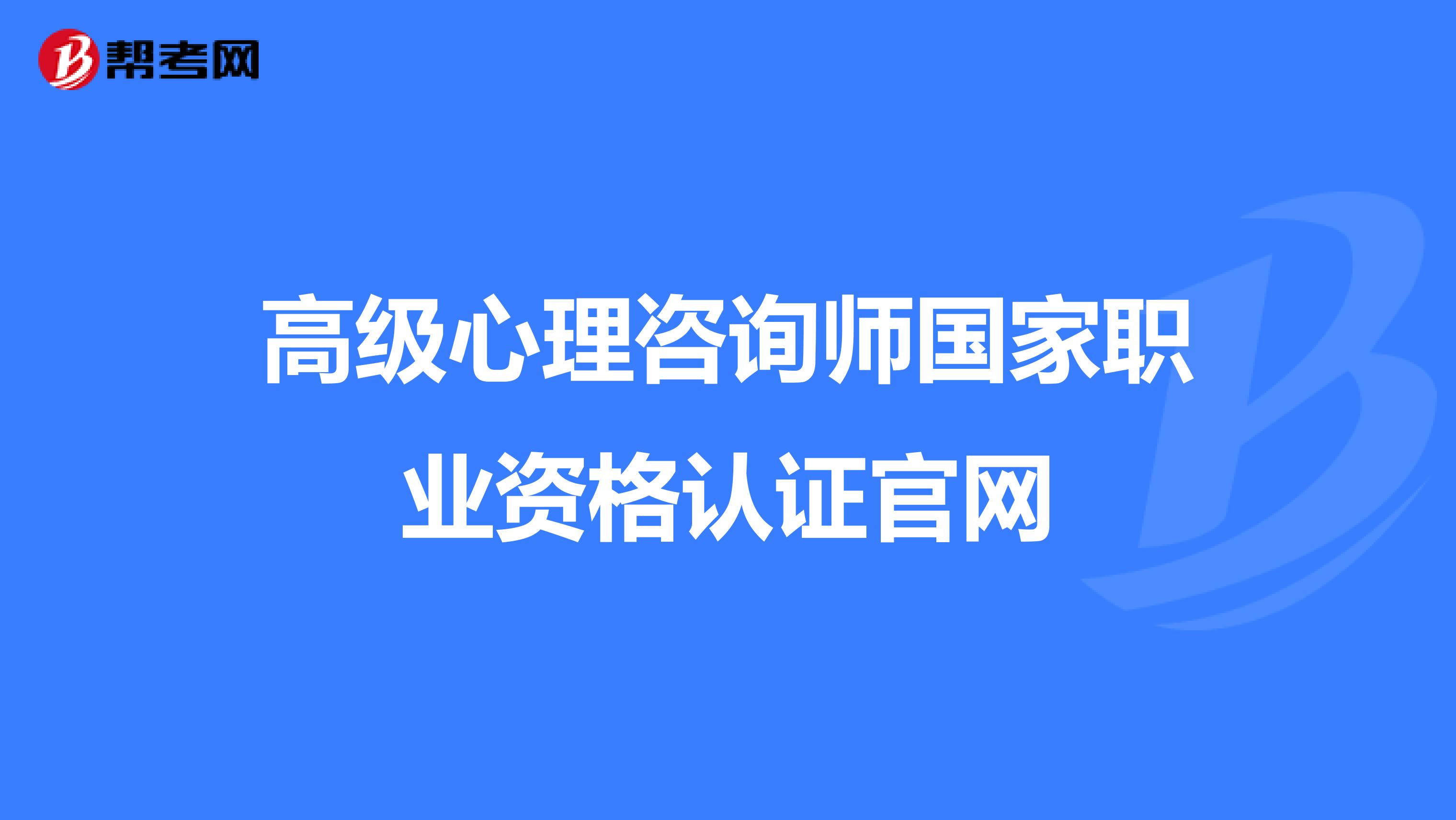 高級心理咨詢師國家職業資格認證官網