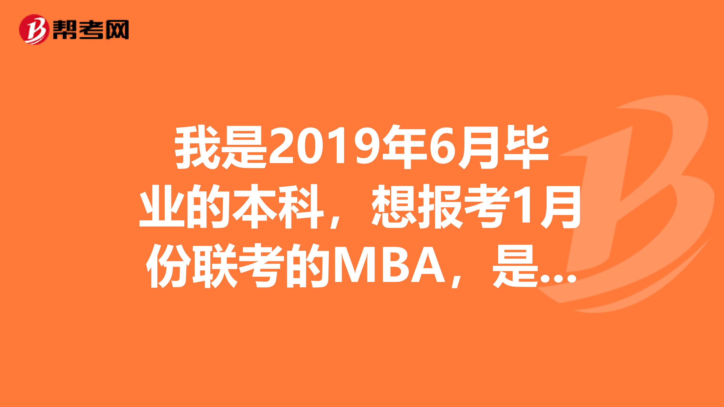 我是2019年6月畢業的本科，想報考1月份聯考的MBA，是在2019年10份就可以報名參加2019年1月份的考試嗎