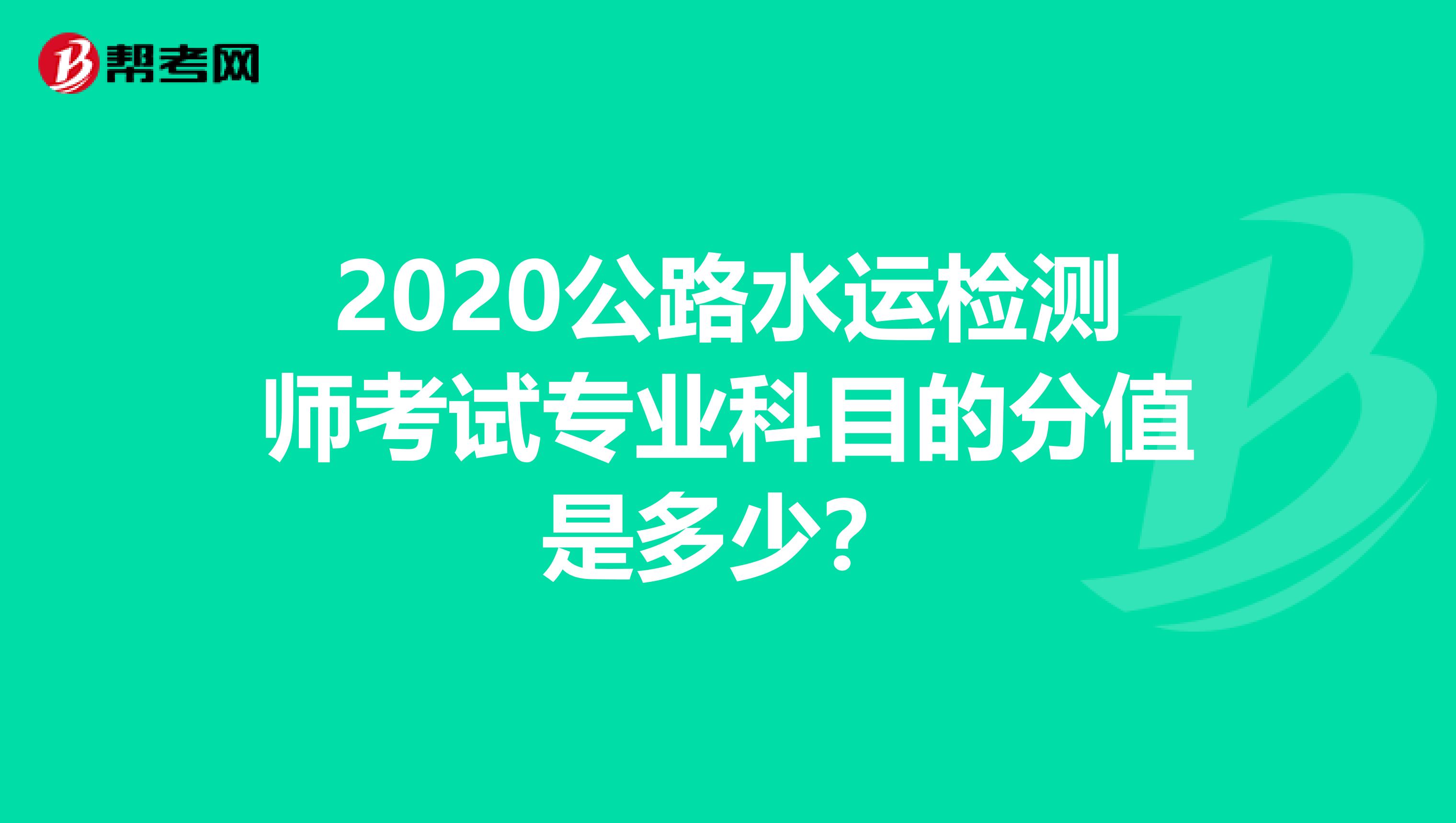 2020公路水运检测师考试专业科目的分值是多少?