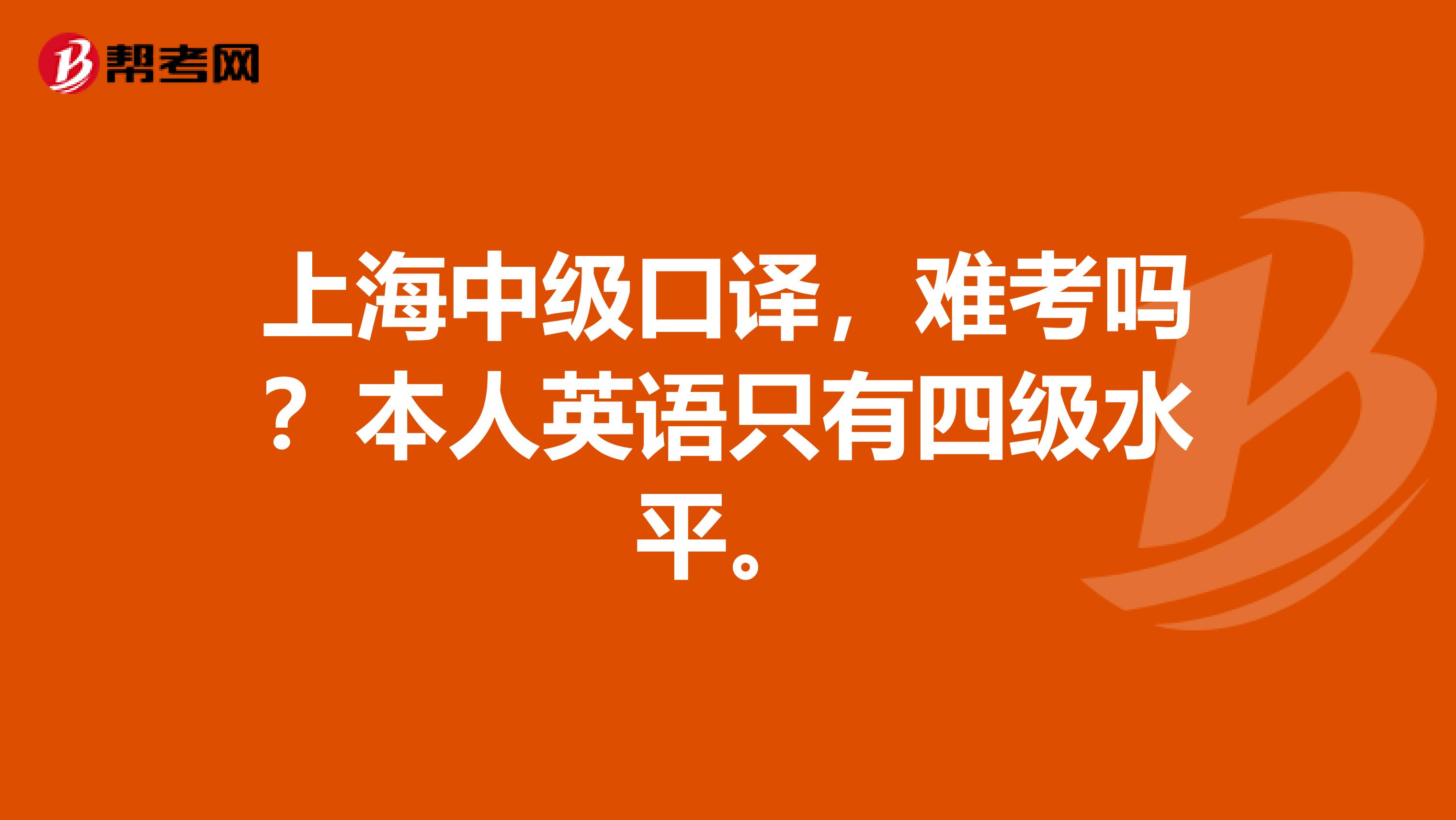 上海中级口译,难考吗?本人英语只有四级水平。