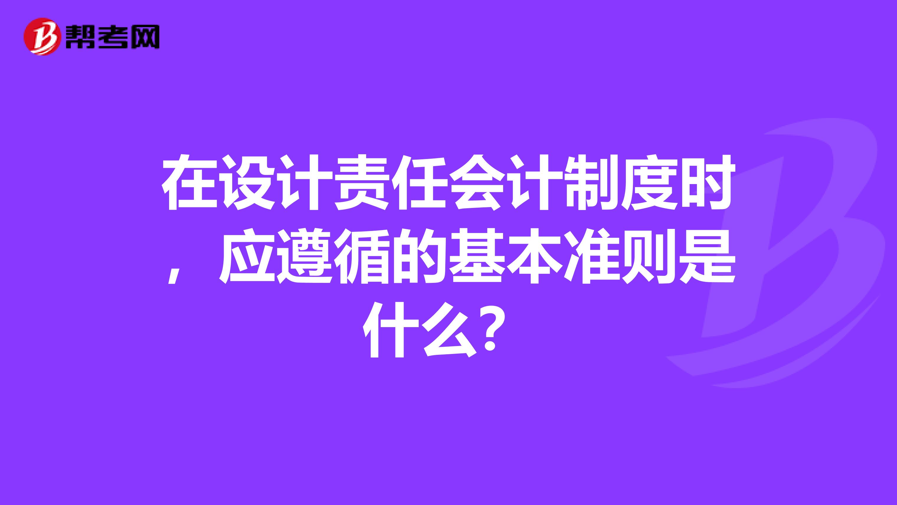 在设计责任会计制度时，应遵循的基本准则是什么？