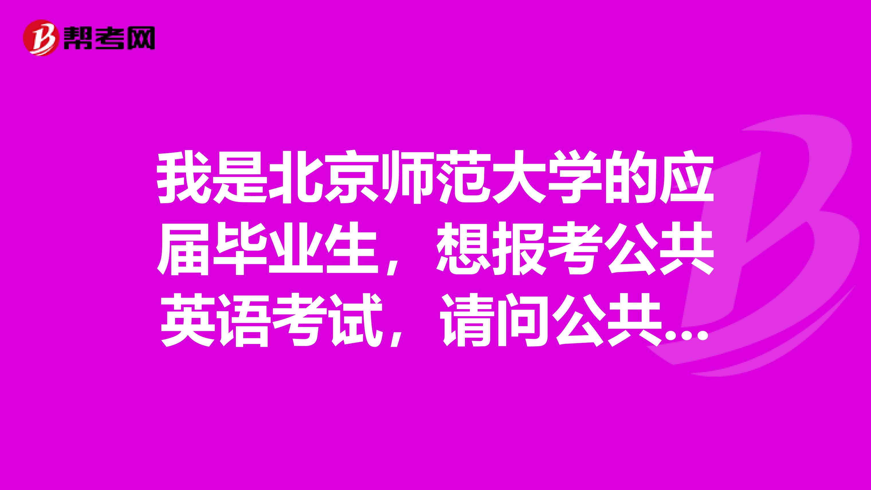 我是北京师范大学的应届毕业生,想报考公共英语考试,请问公共英语考试免试的条件是什么?